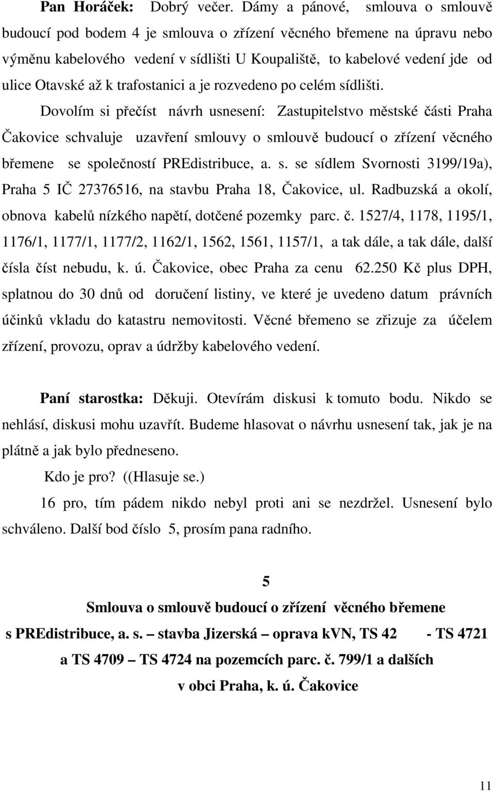 trafostanici a je rozvedeno po celém sídlišti.