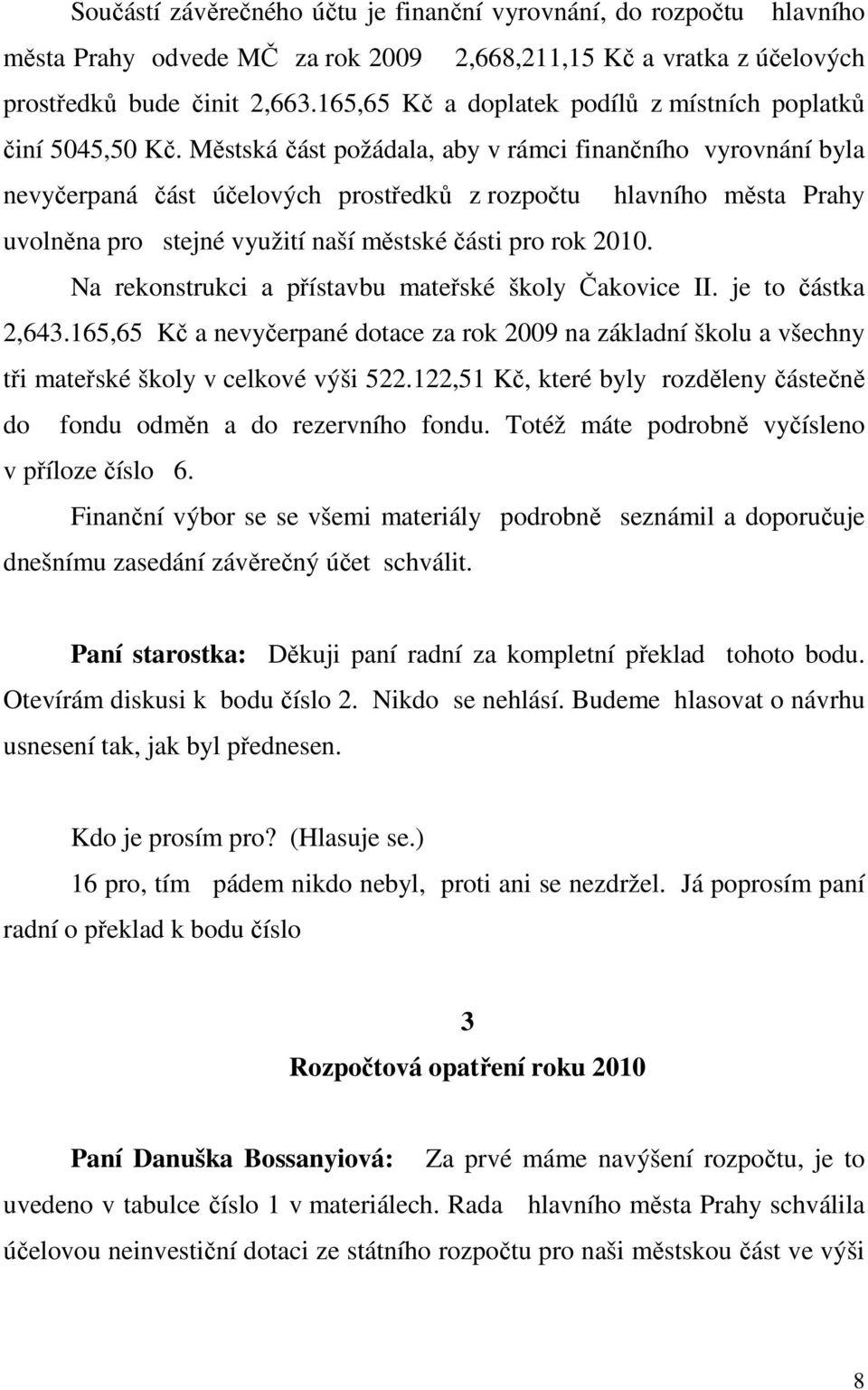 Městská část požádala, aby v rámci finančního vyrovnání byla nevyčerpaná část účelových prostředků z rozpočtu hlavního města Prahy uvolněna pro stejné využití naší městské části pro rok 2010.
