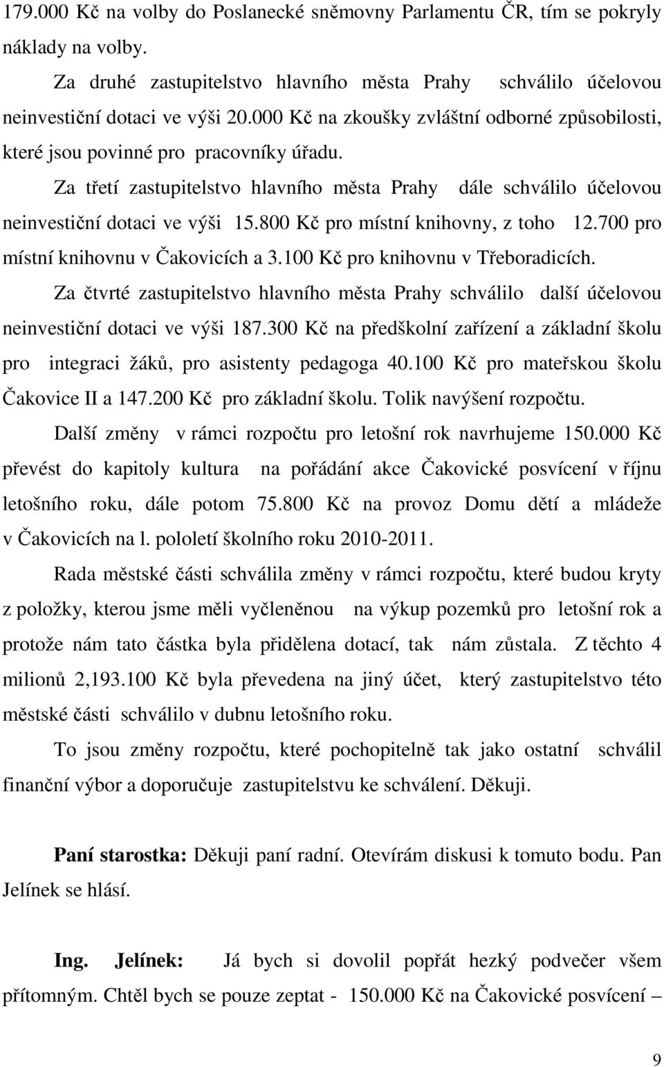 800 Kč pro místní knihovny, z toho 12.700 pro místní knihovnu v Čakovicích a 3.100 Kč pro knihovnu v Třeboradicích.