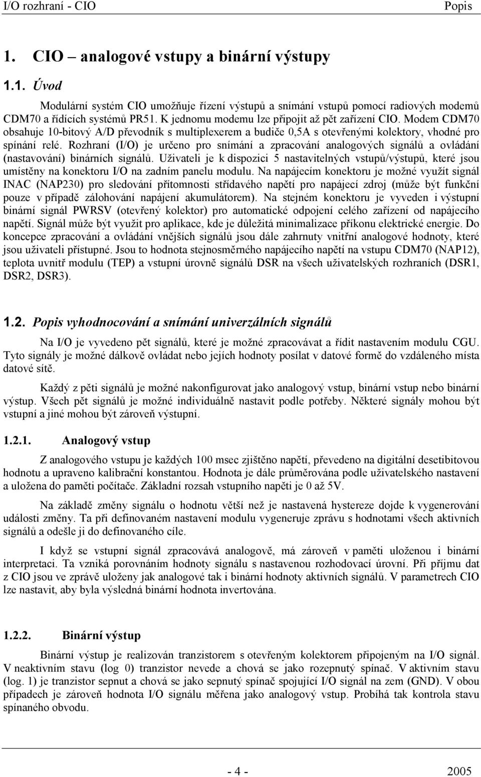 Rozhraní (I/O) je určeno pro snímání a zpracování analogových signálů a ovládání (nastavování) binárních signálů.