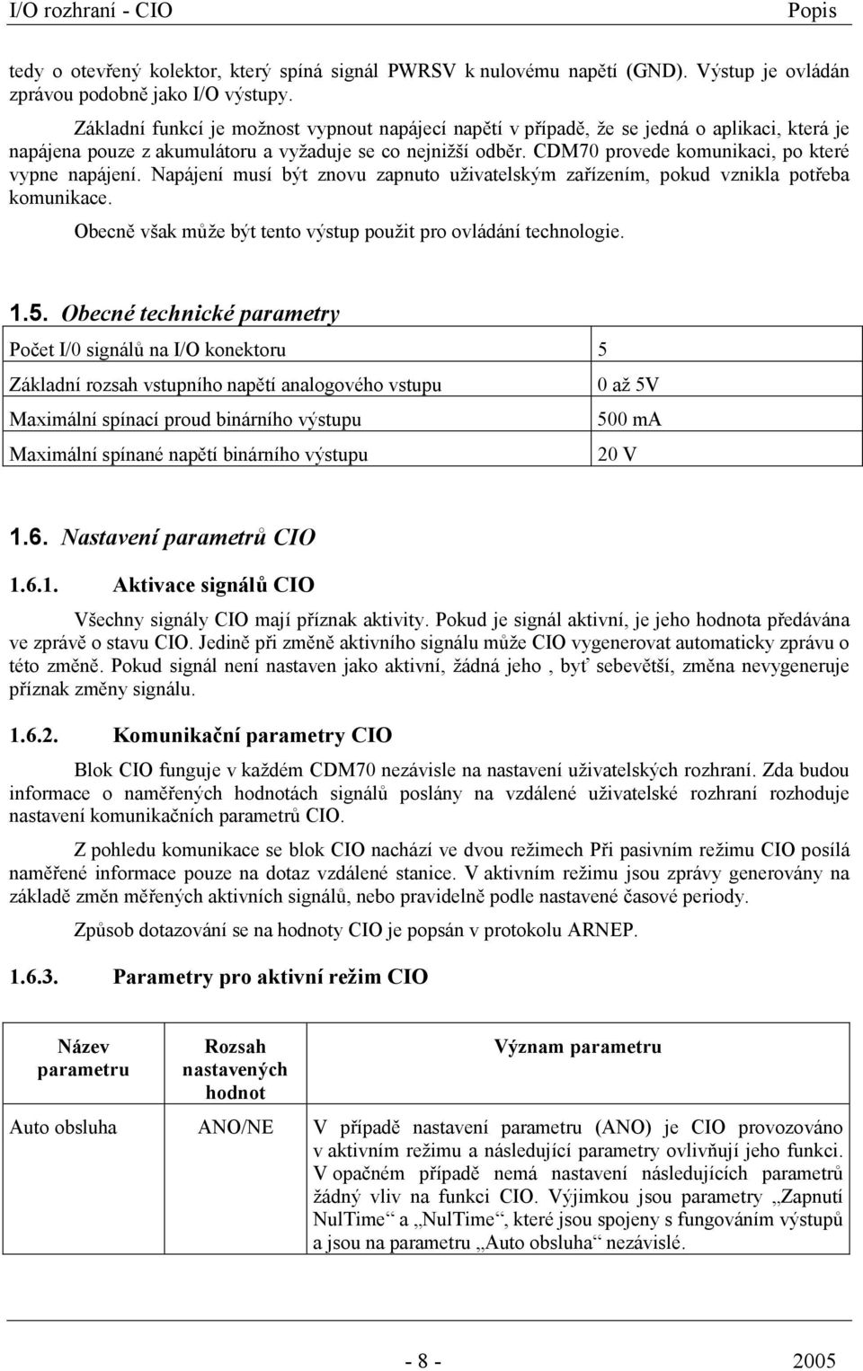 CDM70 provede komunikaci, po které vypne napájení. Napájení musí být znovu zapnuto uživatelským zařízením, pokud vznikla potřeba komunikace.