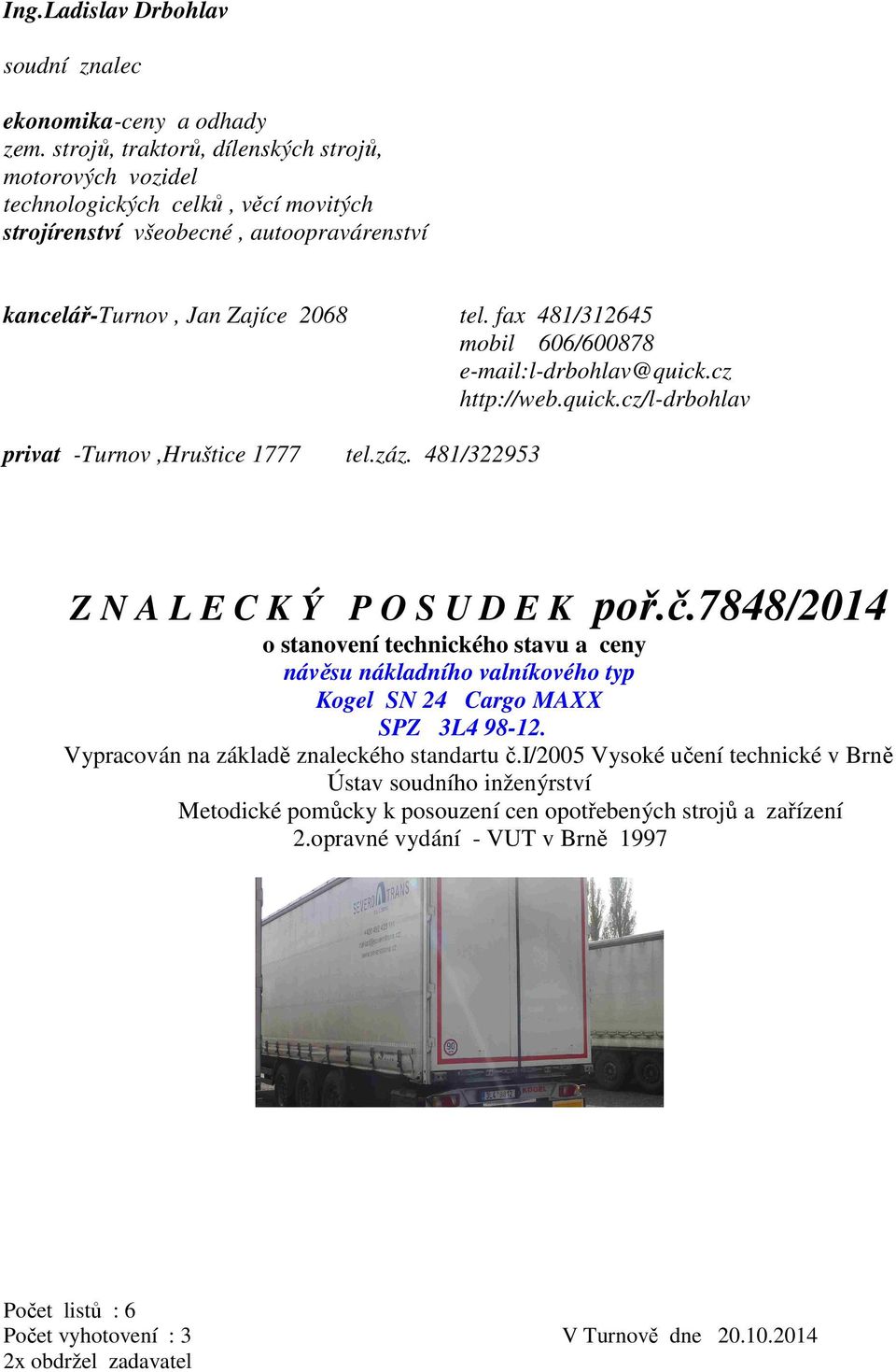 fax 481/312645 mobil 606/600878 e-mail:l-drbohlav@quick.cz http://web.quick.cz/l-drbohlav privat -Turnov,Hruštice 1777 tel.záz. 481/322953 Z N A L E C K Ý P O S U D E K poř.č.