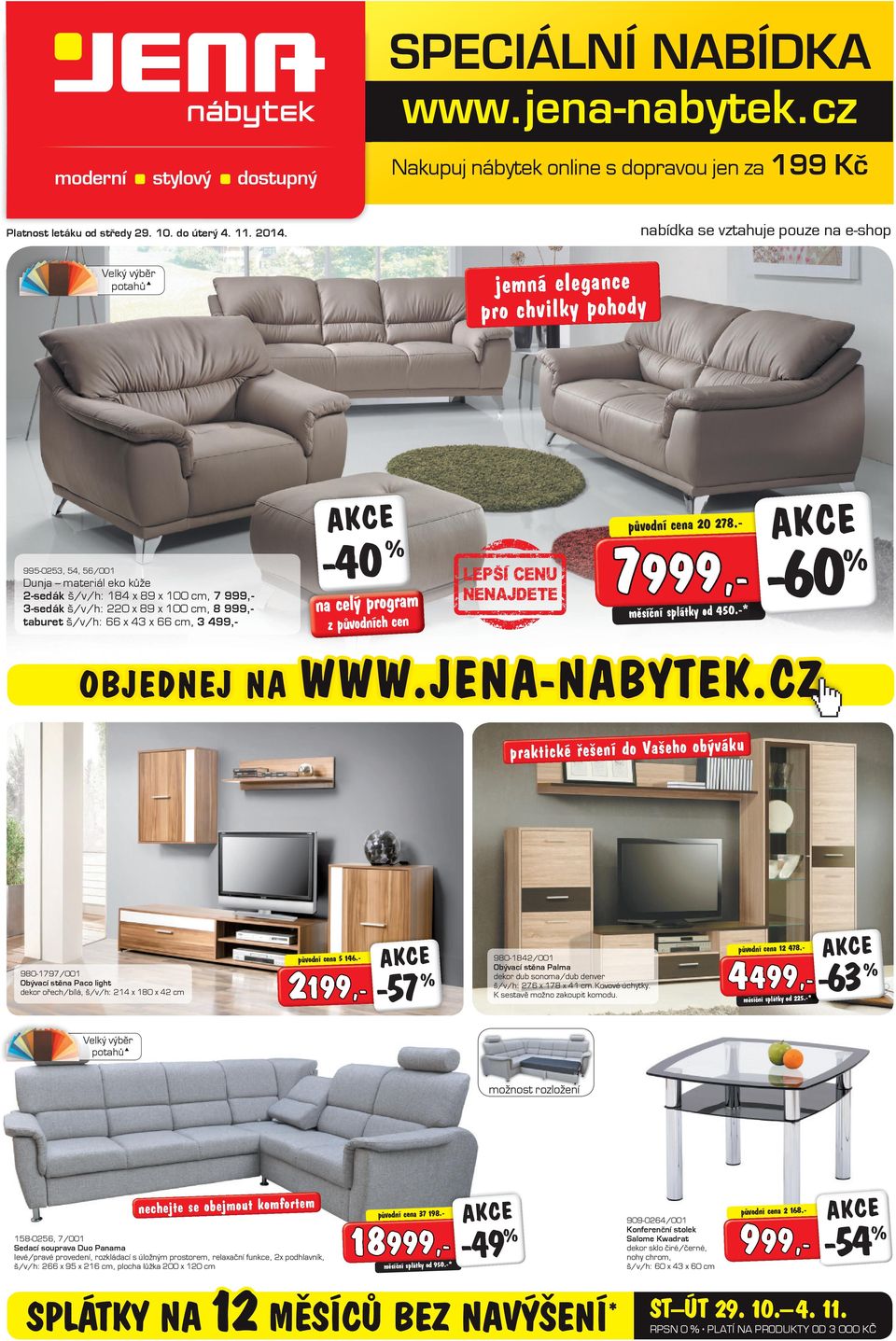 NA K původní cena 0 78.- -sedák na celý program měsíní splátky od 450.-* z původních cen -60 WWW.JENA-NABYTEK.CZ praktické řešení do Vašeho obýváku původní cena 5 46.