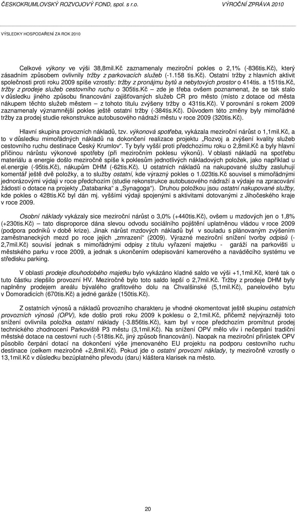 Kč zde je třeba ovšem poznamenat, že se tak stalo v důsledku jiného způsobu financování zajišťovaných služeb CR pro město (místo z dotace od města nákupem těchto služeb městem z tohoto titulu zvýšeny