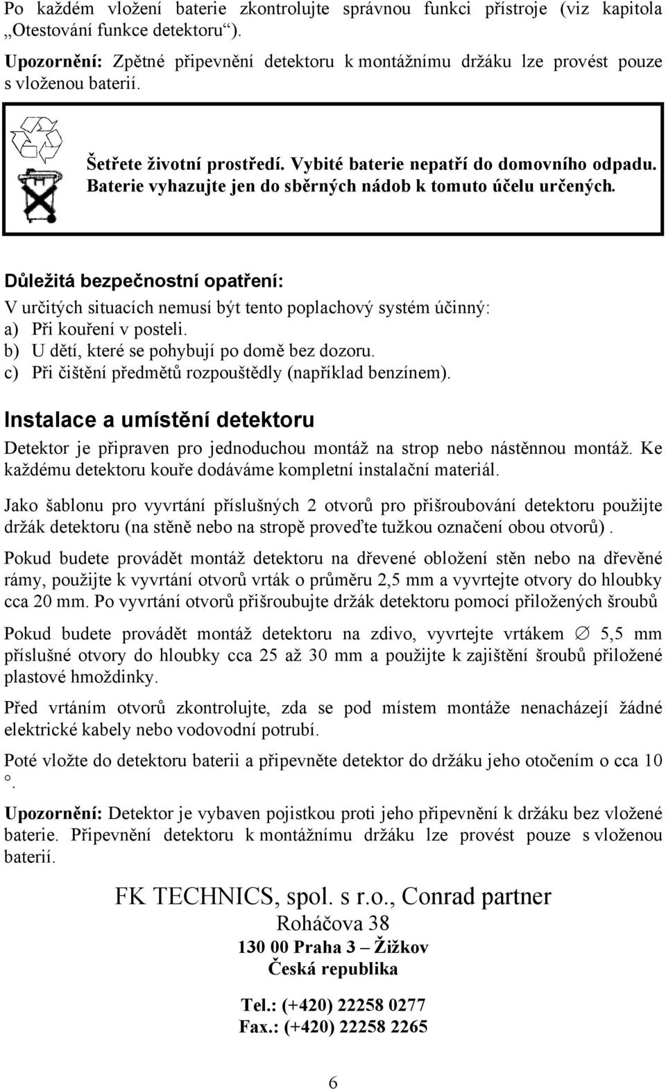 Baterie vyhazujte jen do sběrných nádob k tomuto účelu určených. Důležitá bezpečnostní opatření: V určitých situacích nemusí být tento poplachový systém účinný: a) Při kouření v posteli.