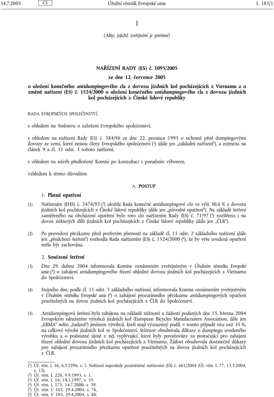 1524/2000 o uložení konečného antidumpingového cla z dovozu jízdních kol pocházejících z Čínské lidové republiky RADA EVROPSKÝCH SPOLEČENSTVÍ, s ohledem na Smlouvu o založení Evropského společenství,