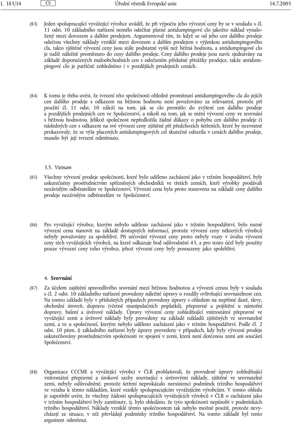 Argumentoval tím, že když se od jeho cen dalšího prodeje odečtou všechny náklady vzniklé mezi dovozem a dalším prodejem s výjimkou antidumpingového cla, takto zjištěné vývozní ceny jsou stále