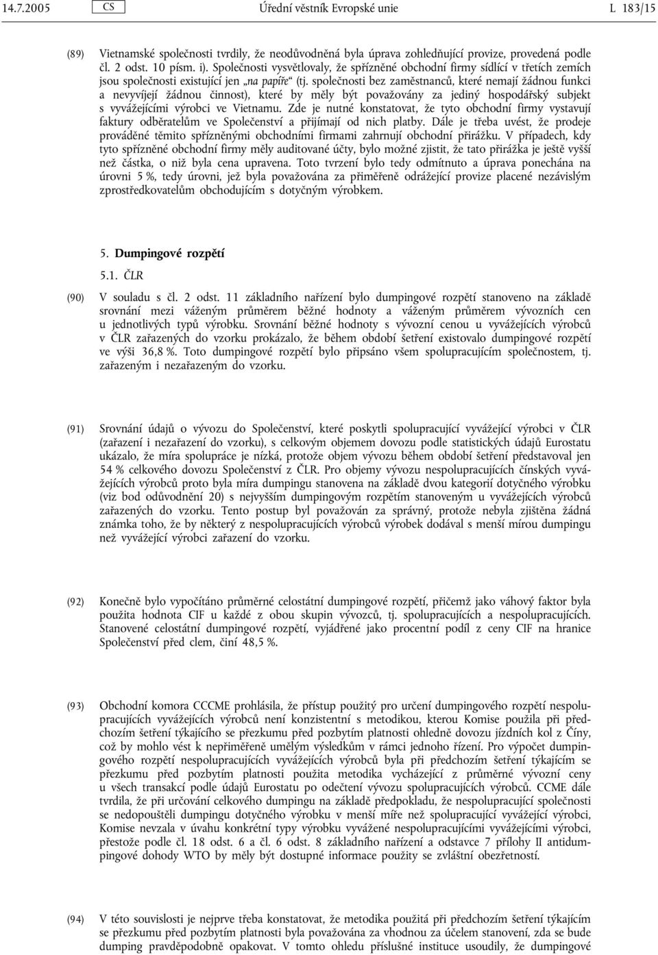 společnosti bez zaměstnanců, které nemají žádnou funkci a nevyvíjejí žádnou činnost), které by měly být považovány za jediný hospodářský subjekt s vyvážejícími výrobci ve Vietnamu.