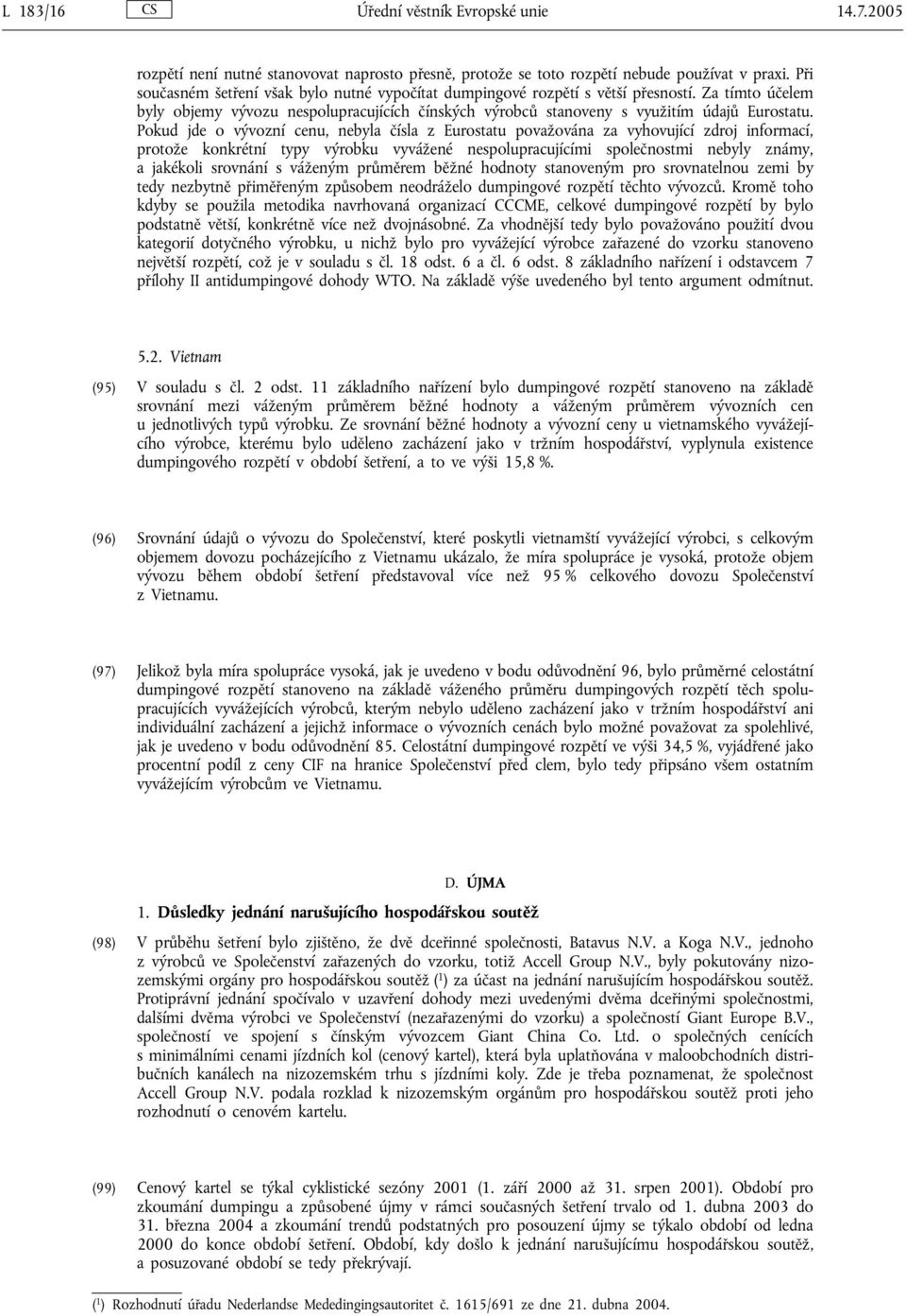 Pokud jde o vývozní cenu, nebyla čísla z Eurostatu považována za vyhovující zdroj informací, protože konkrétní typy výrobku vyvážené nespolupracujícími společnostmi nebyly známy, a jakékoli srovnání