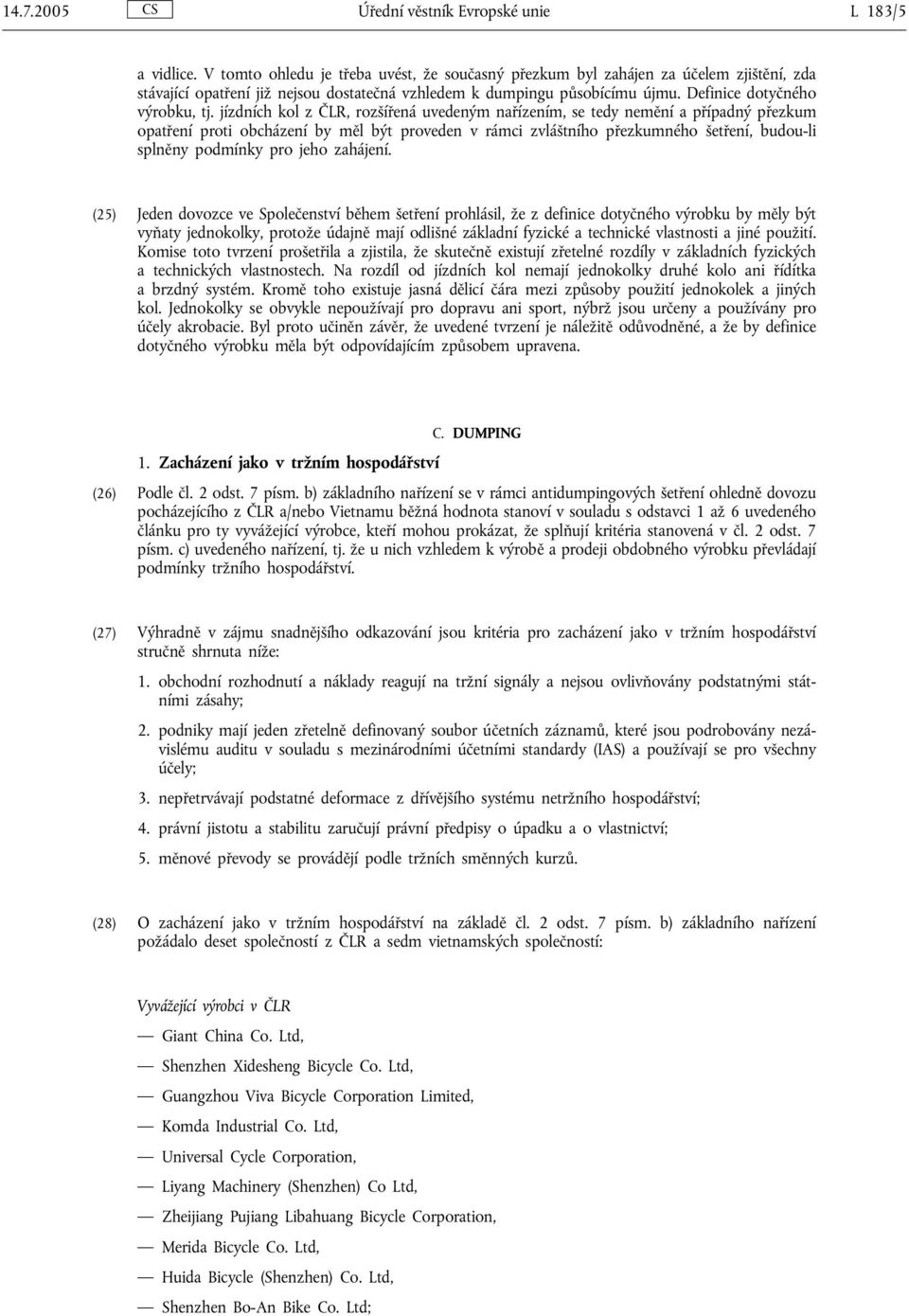 jízdních kol z ČLR, rozšířená uvedeným nařízením, se tedy nemění a případný přezkum opatření proti obcházení by měl být proveden v rámci zvláštního přezkumného šetření, budou-li splněny podmínky pro