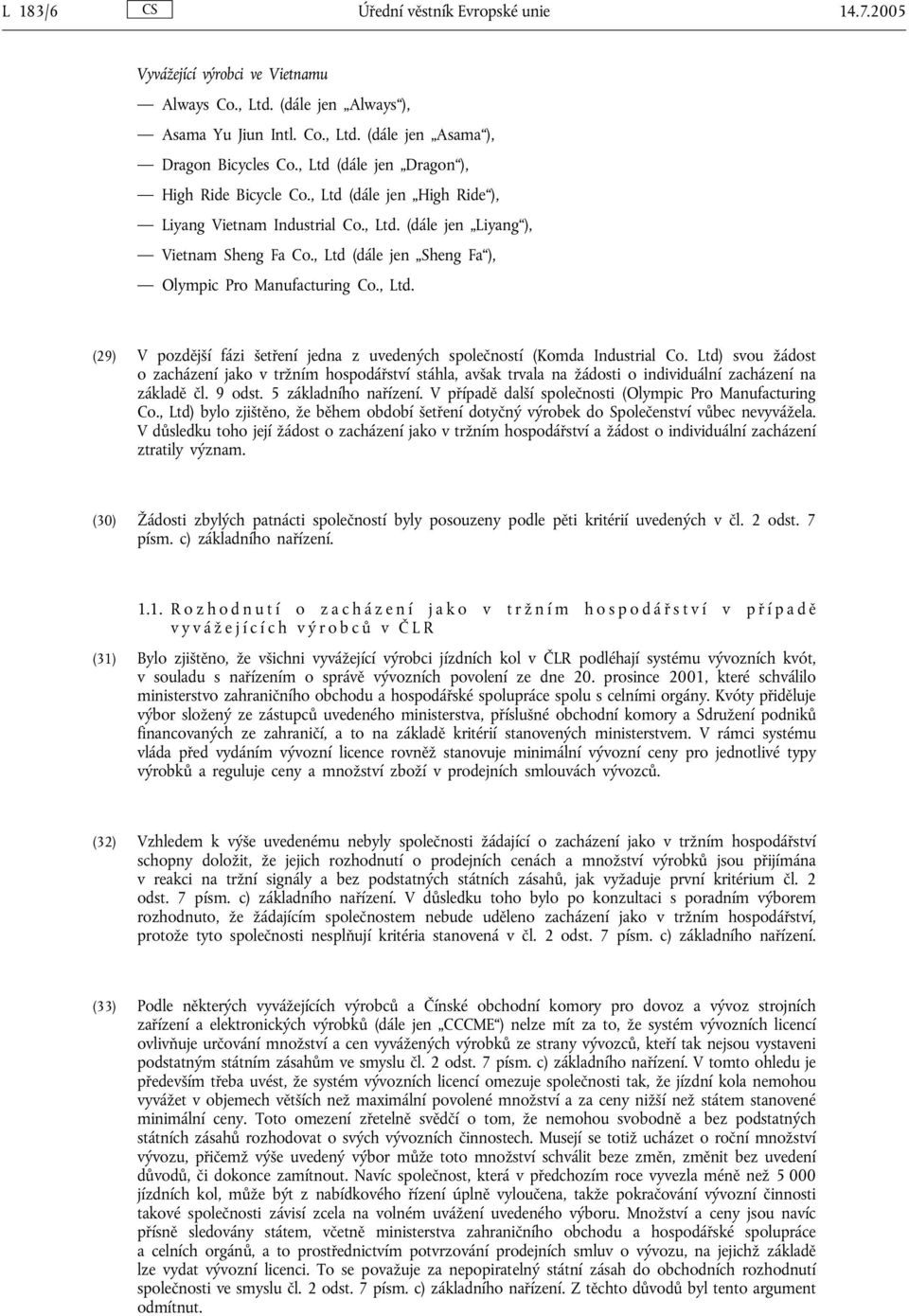 , Ltd (dále jen Sheng Fa ), Olympic Pro Manufacturing Co., Ltd. (29) V pozdější fázi šetření jedna z uvedených společností (Komda Industrial Co.
