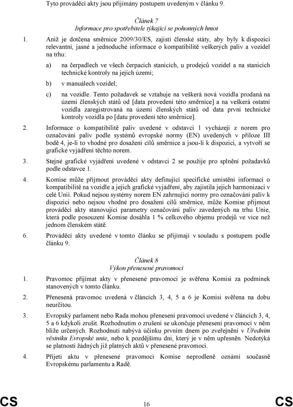 čerpacích stanicích, u prodejců vozidel a na stanicích technické kontroly na jejich území; b) v manuálech vozidel; c) na vozidle.