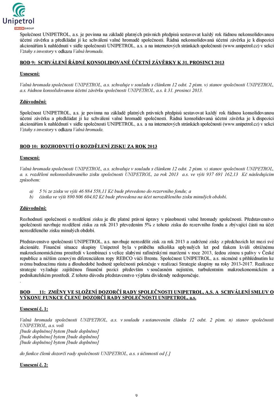 cz) v sekci Vztahy s investory v odkazu Valná hromada. BOD 9: SCHVÁLENÍ ŘÁDNÉ KONSOLIDOVANÉ ÚČETNÍ ZÁVĚRKY K 31. PROSINCI 2013 Usnesení: Valná hromada společnosti UNIPETROL, a.s. schvaluje v souladu s článkem 12 odst.