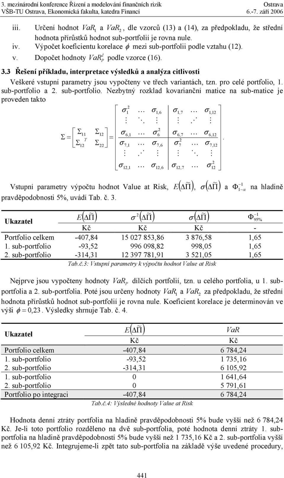 3.3 Řešeí příkladu, iterpretace výsledků a aalýza citlivosti Veškeré vstupí parametry jsou vypočtey ve třech variatách, tz. pro celé portfolio,. sub-portfolio 