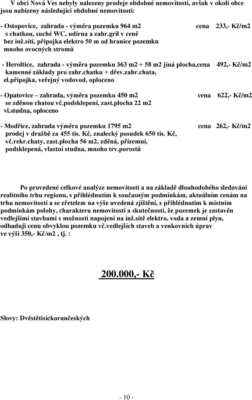 sítí, přípojka elektro 50 m od hranice pozemku mnoho ovocných stromů - Heroltice, zahrada - výměra pozemku 363 m2 + 58 m2 jiná plocha,cena 492,- Kč/m2 kamenné základy pro zahr.chatku + dřev.zahr.chata, el.