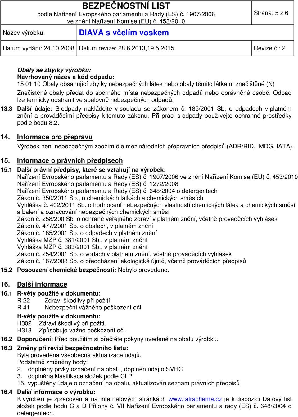 o odpadech v platném znění a prováděcími předpisy k tomuto zákonu. Při práci s odpady používejte ochranné prostředky podle bodu 8.2. 14.