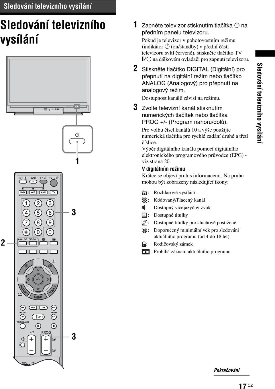 2 Stiskněte tlačítko DIGITAL (Digitální) pro přepnutí na digitální režim nebo tlačítko ANALOG (Analogový) pro přepnutí na analogový režim. Dostupnost kanálů závisí na režimu.