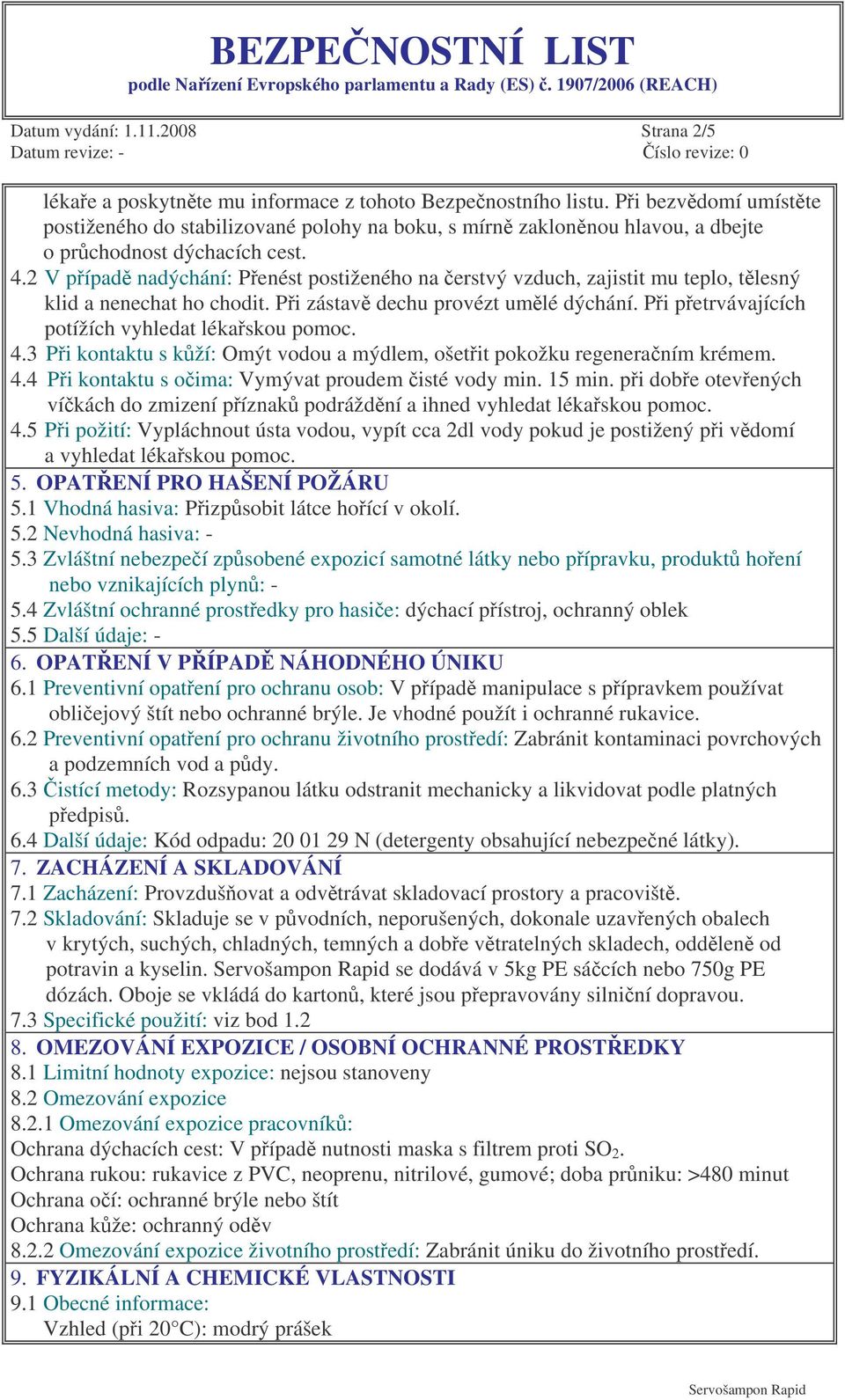 2 V pípad nadýchání: Penést postiženého na erstvý vzduch, zajistit mu teplo, tlesný klid a nenechat ho chodit. Pi zástav dechu provézt umlé dýchání. Pi petrvávajících potížích vyhledat lékaskou pomoc.