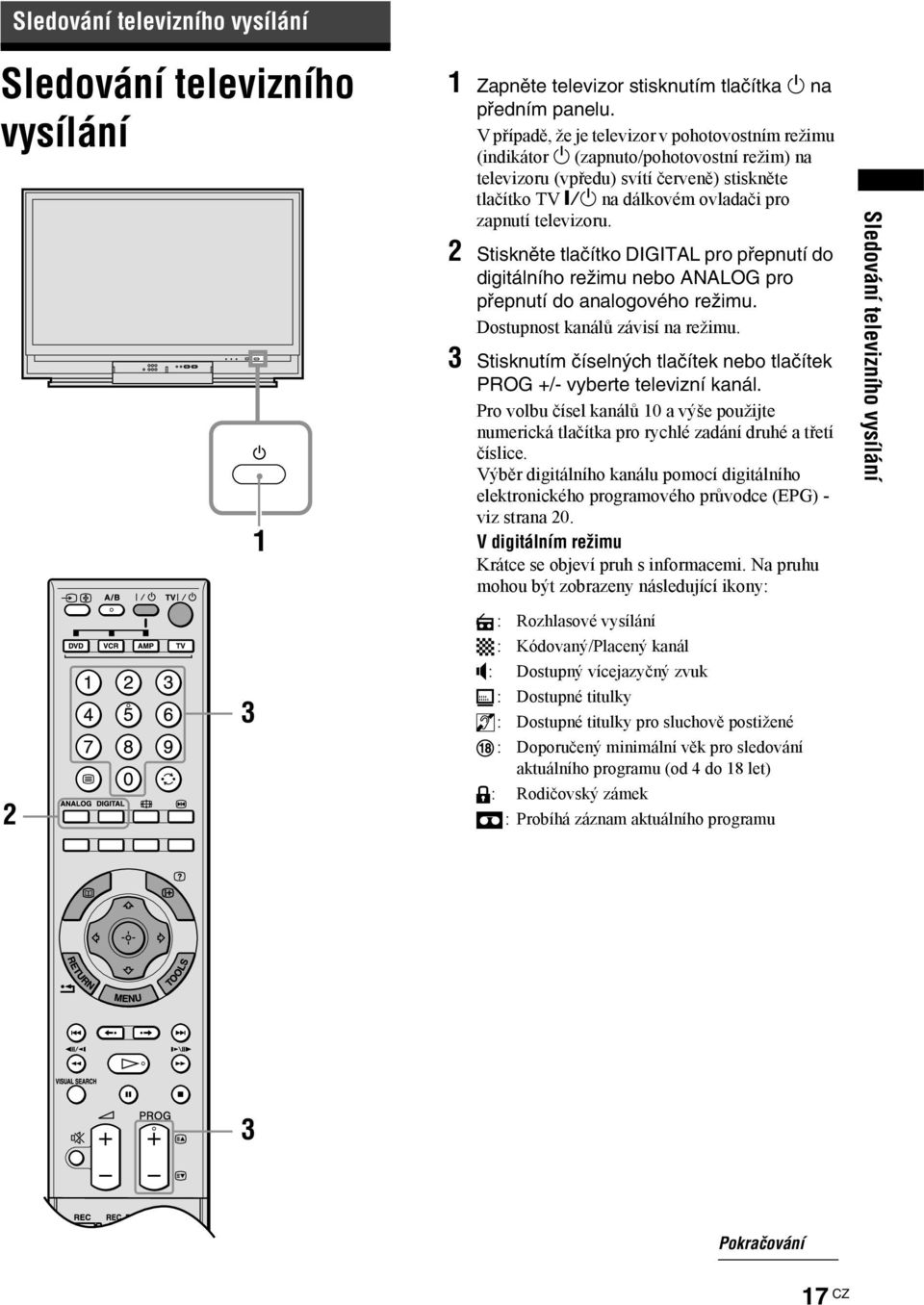 2 Stiskněte tlačítko DIGITAL pro přepnutí do digitálního režimu nebo ANALOG pro přepnutí do analogového režimu. Dostupnost kanálů závisí na režimu.