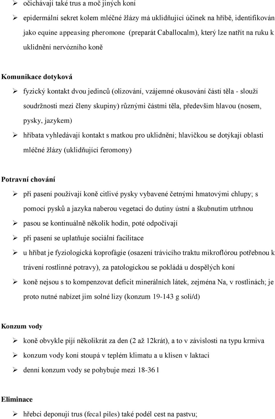 hlavou (nosem, pysky, jazykem) hříbata vyhledávají kontakt s matkou pro uklidnění; hlavičkou se dotýkají oblasti mléčné žlázy (uklidňující feromony) Potravní chování při pasení používají koně citlivé