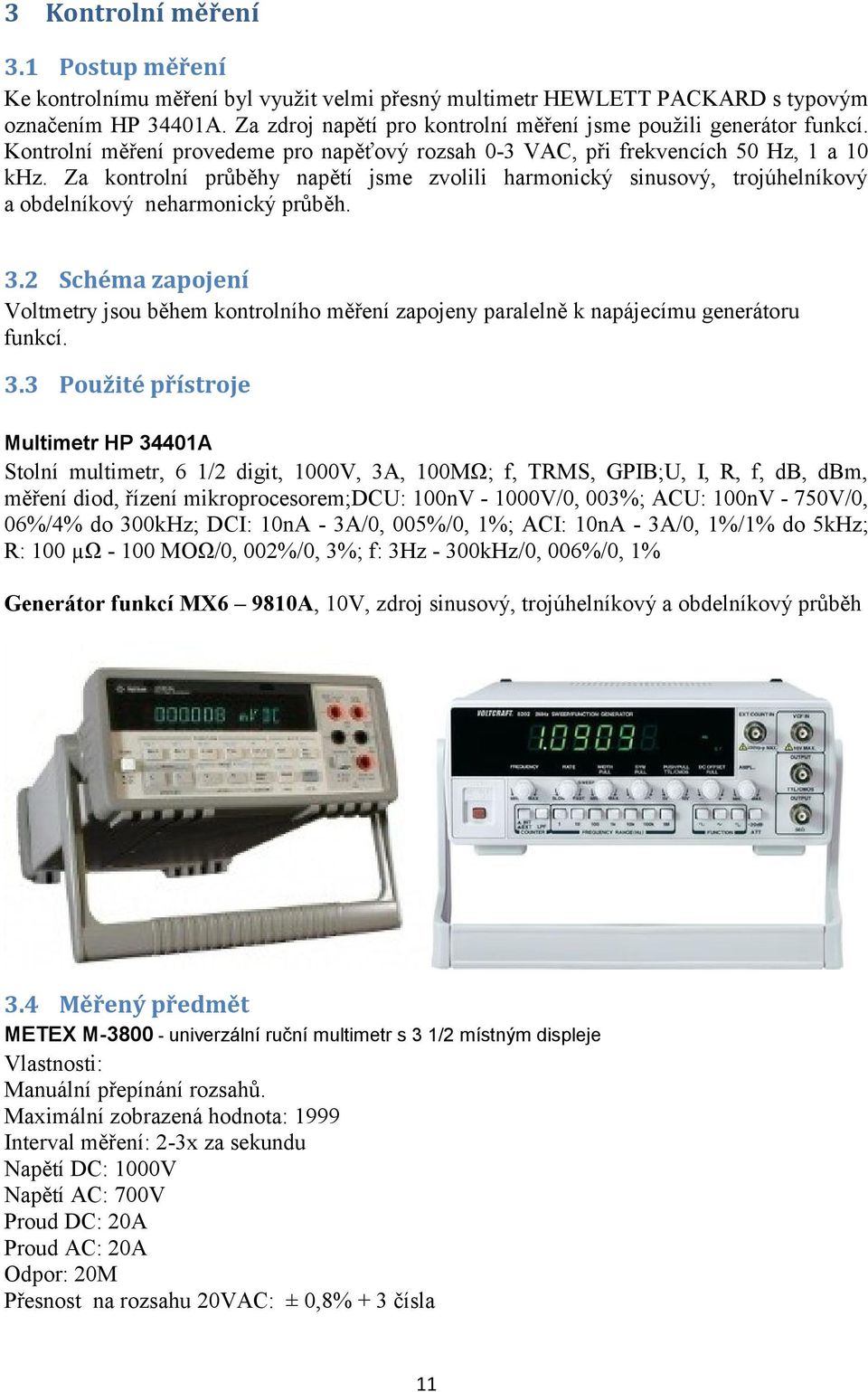 Za kontrolní průběhy napětí jsme zvolili harmonický sinusový, trojúhelníkový a obdelníkový neharmonický průběh. 3.