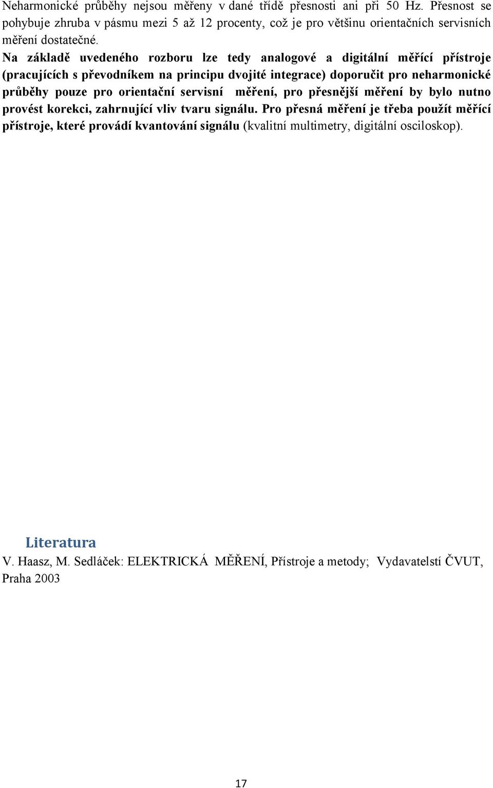 Na základě uvedeného rozboru lze tedy analogové a digitální měřící přístroje (pracujících s převodníkem na principu dvojité integrace) doporučit pro neharmonické průběhy pouze pro