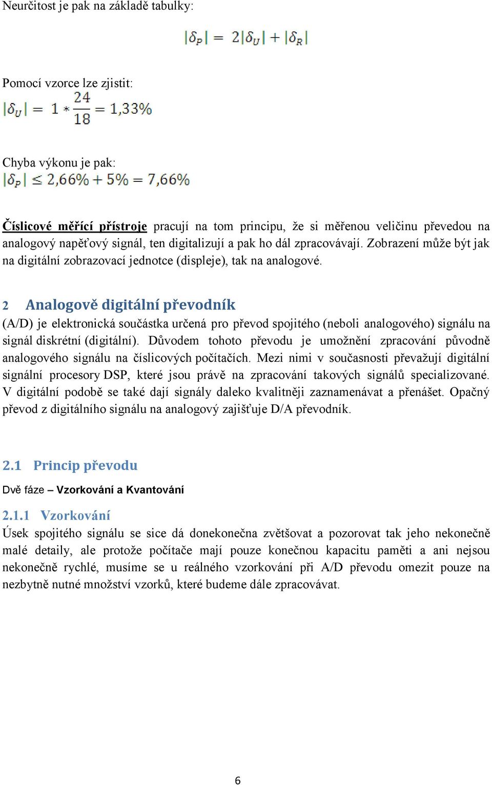 2 Analogově digitální převodník (A/D) je elektronická součástka určená pro převod spojitého (neboli analogového) signálu na signál diskrétní (digitální).