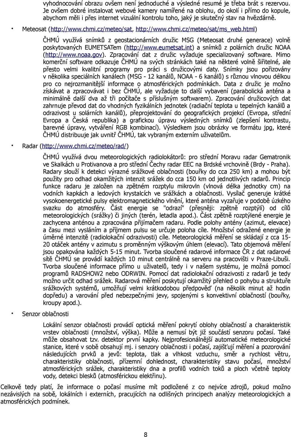 chmi.cz/meteo/sat, http://www.chmi.cz/meteo/sat/ms_web.html) ČHMÚ využívá snímků z geostacionárních družic MSG (Meteosat druhé generace) volně poskytovaných EUMETSATem (http://www.eumetsat.