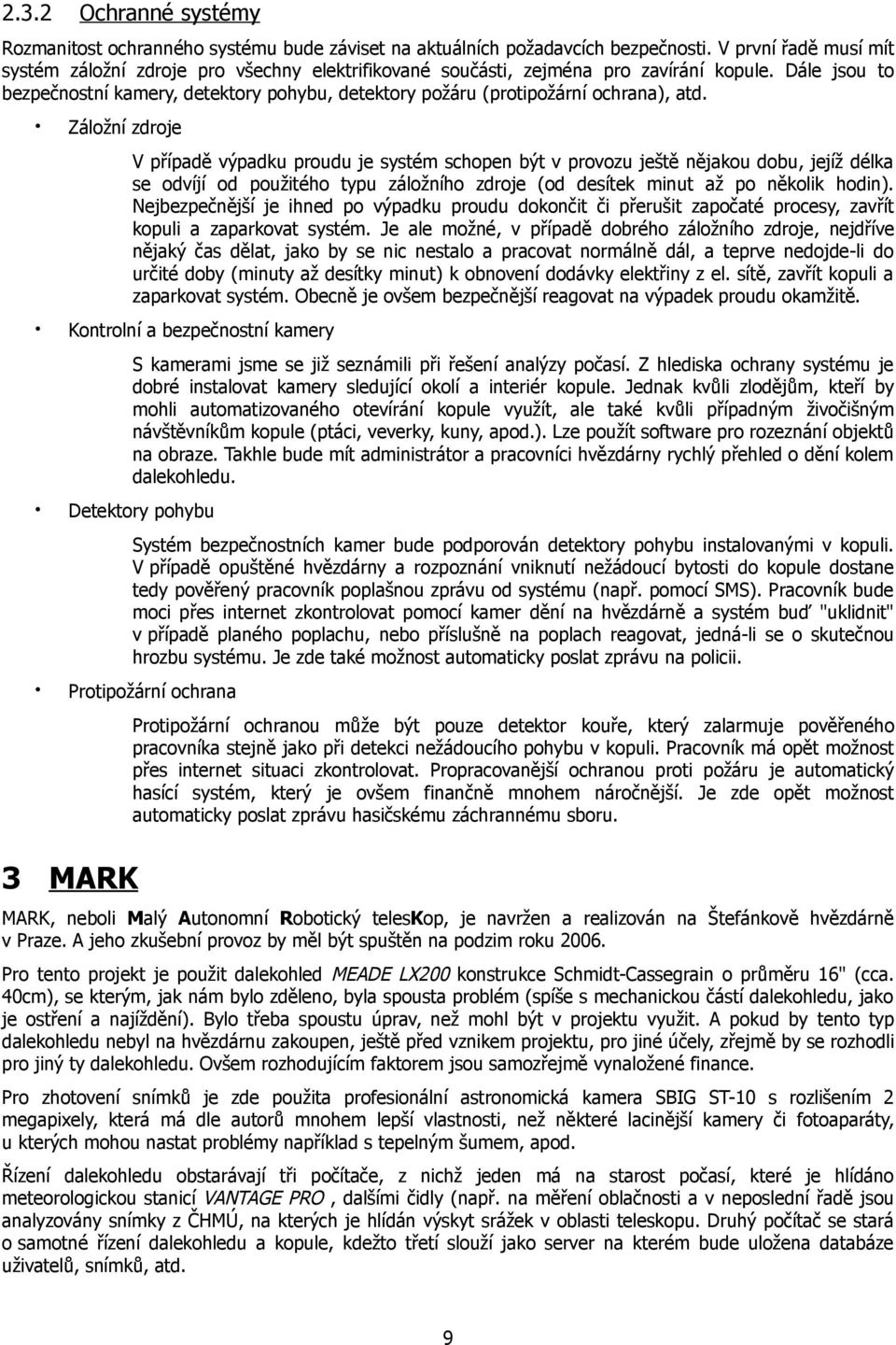 Dále jsou to bezpečnostní kamery, detektory pohybu, detektory požáru (protipožární ochrana), atd.