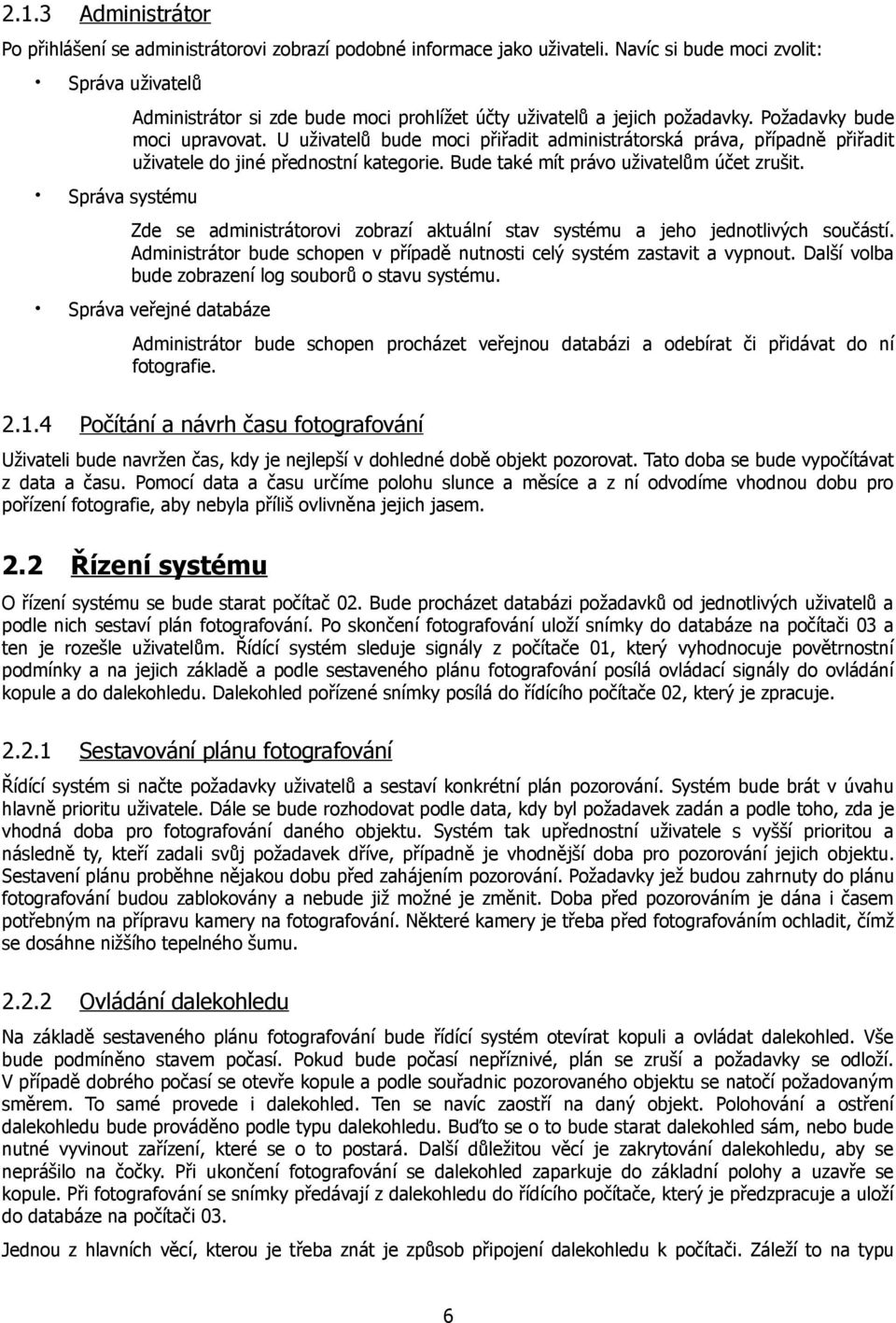 U uživatelů bude moci přiřadit administrátorská práva, případně přiřadit uživatele do jiné přednostní kategorie. Bude také mít právo uživatelům účet zrušit.