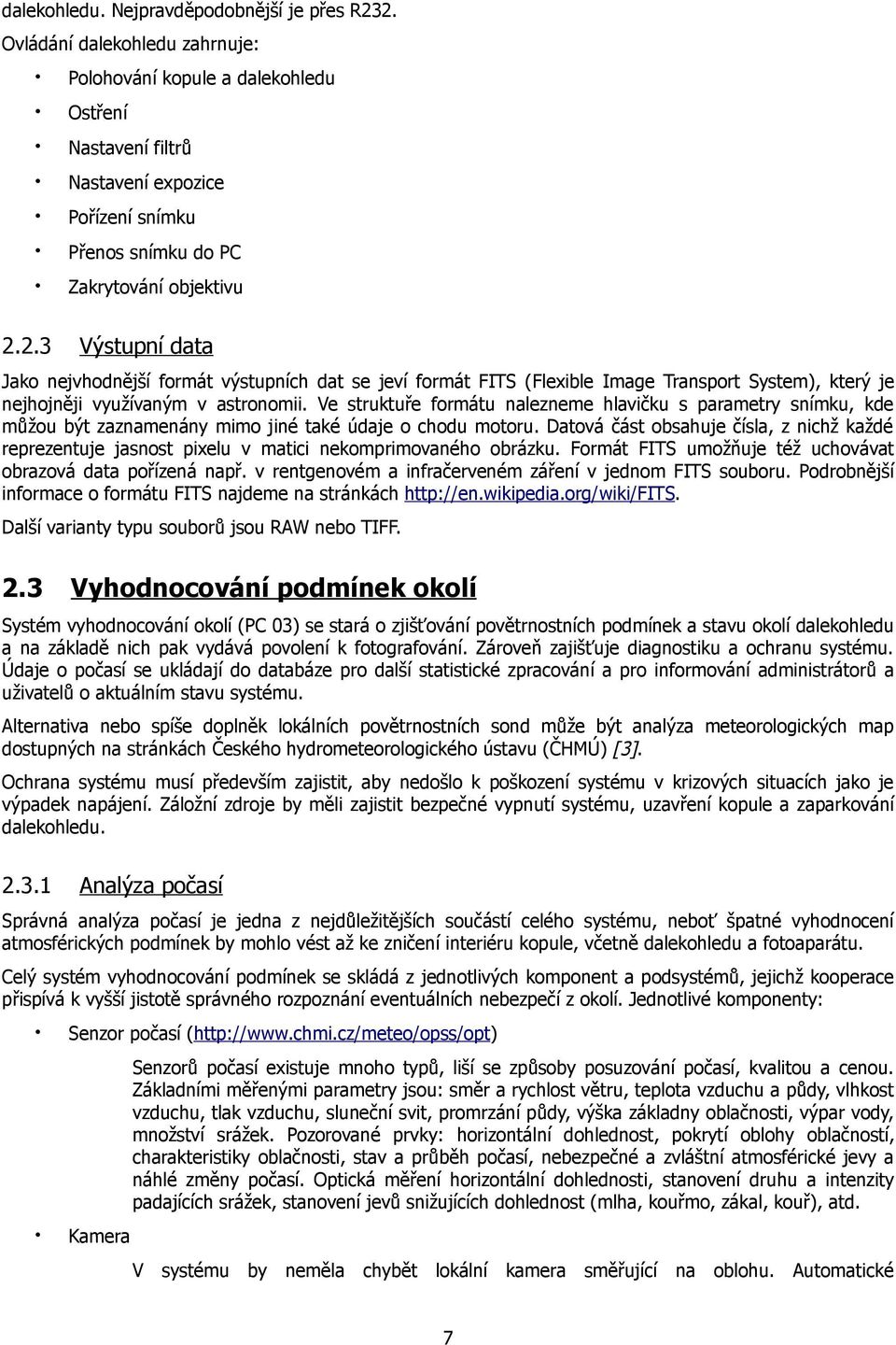 2.3 Výstupní data Jako nejvhodnější formát výstupních dat se jeví formát FITS (Flexible Image Transport System), který je nejhojněji využívaným v astronomii.