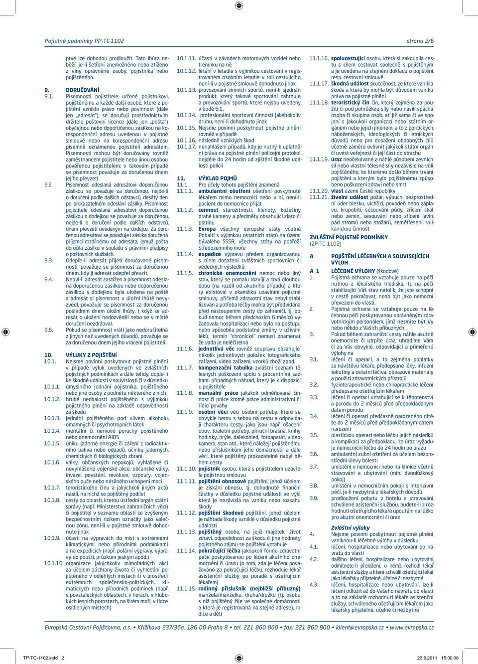 Písemnosti pojistitele určené pojistníkovi, pojištěnému a každé další osobě, které z pojištění vzniklo právo nebo povinnost (dále jen adresát ), se doručují prostřednictvím držitele poštovní licence