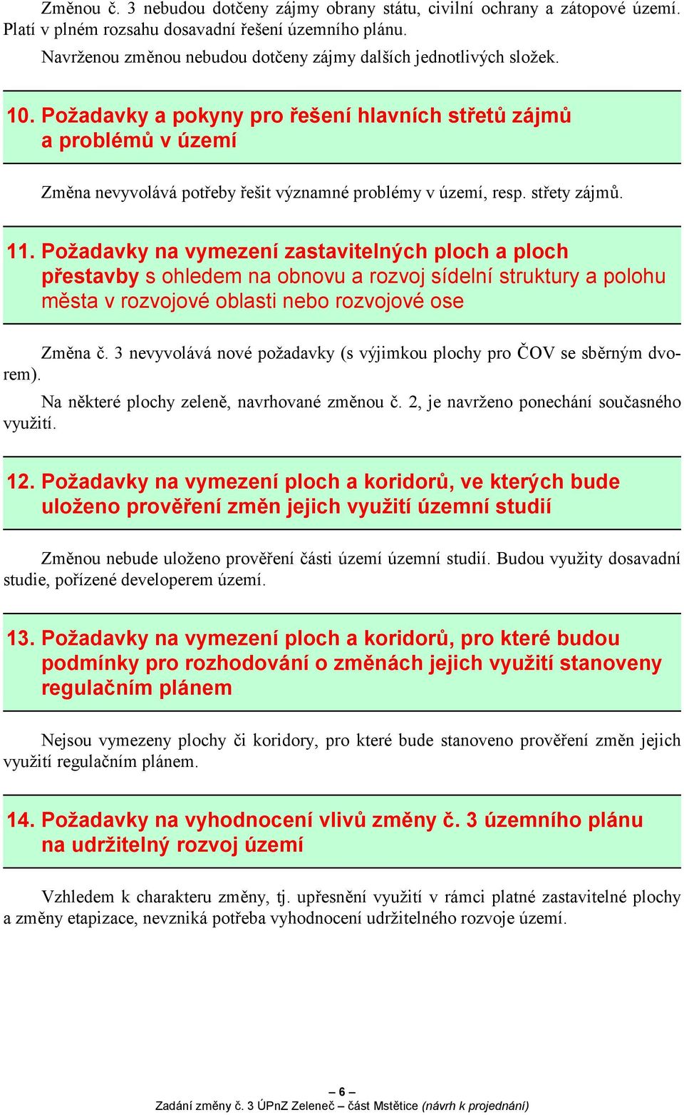 Požadavky a pokyny pro řešení hlavních střetů zájmů a problémů v území Změna nevyvolává potřeby řešit významné problémy v území, resp. střety zájmů. 11.