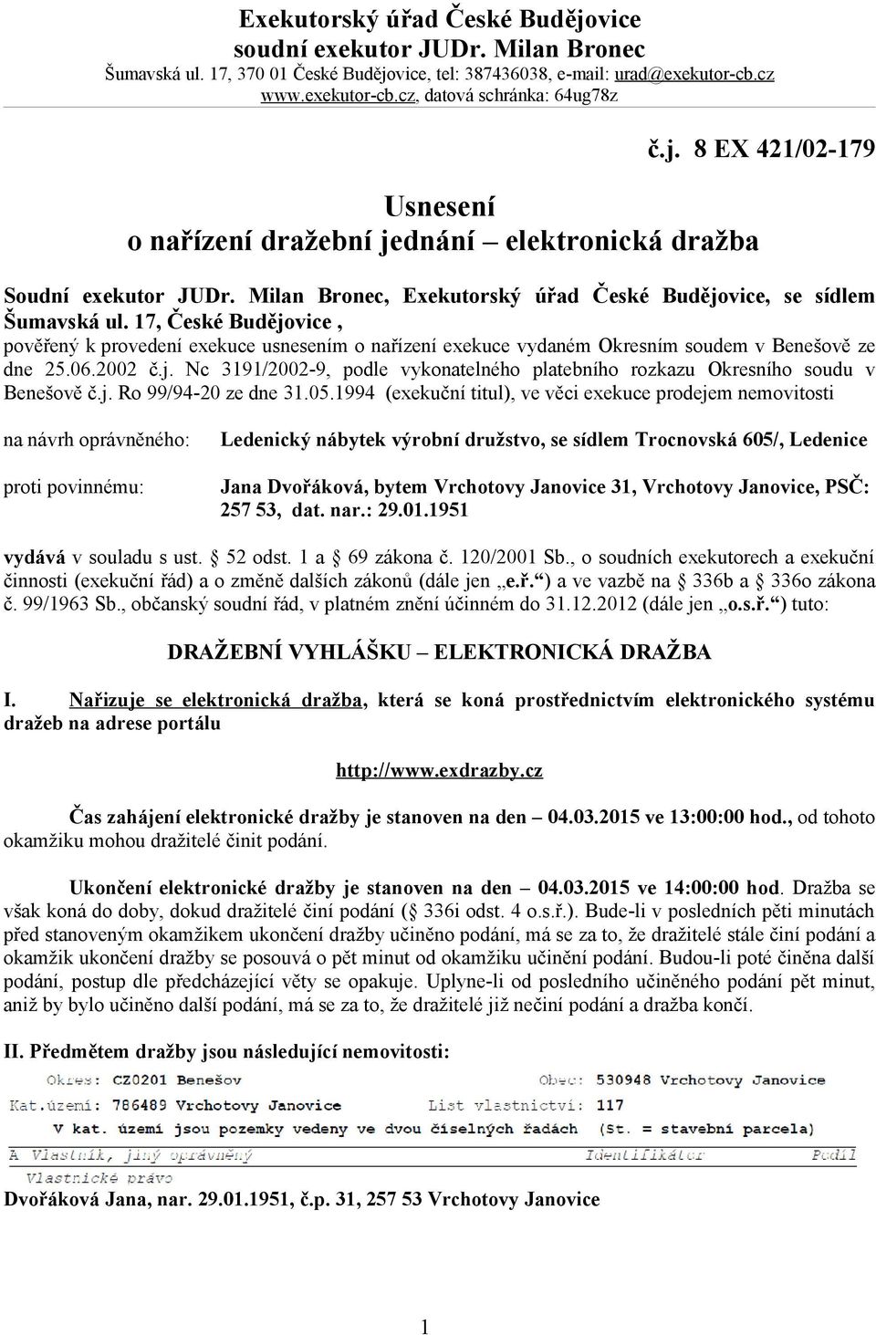 17, České Budějovice, pověřený k provedení exekuce usnesením o nařízení exekuce vydaném Okresním soudem v Benešově ze dne 25.06.2002 č.j. Nc 3191/2002-9, podle vykonatelného platebního rozkazu Okresního soudu v Benešově č.