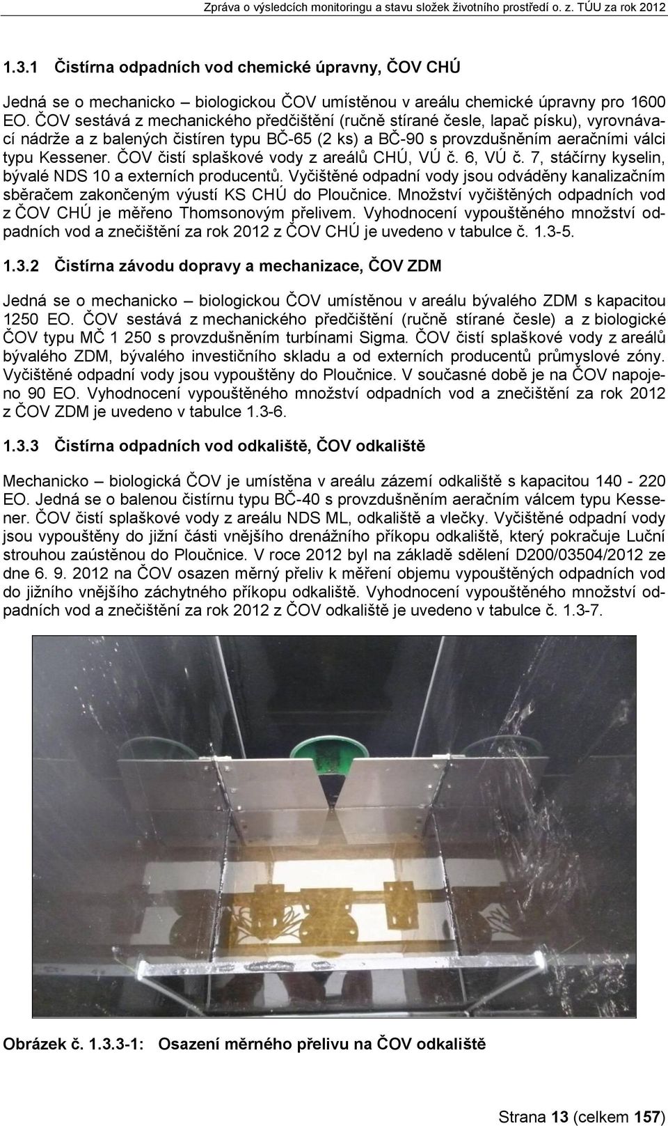 ČOV čistí splaškové vody z areálů CHÚ, VÚ č. 6, VÚ č. 7, stáčírny kyselin, bývalé NDS 10 a externích producentů.