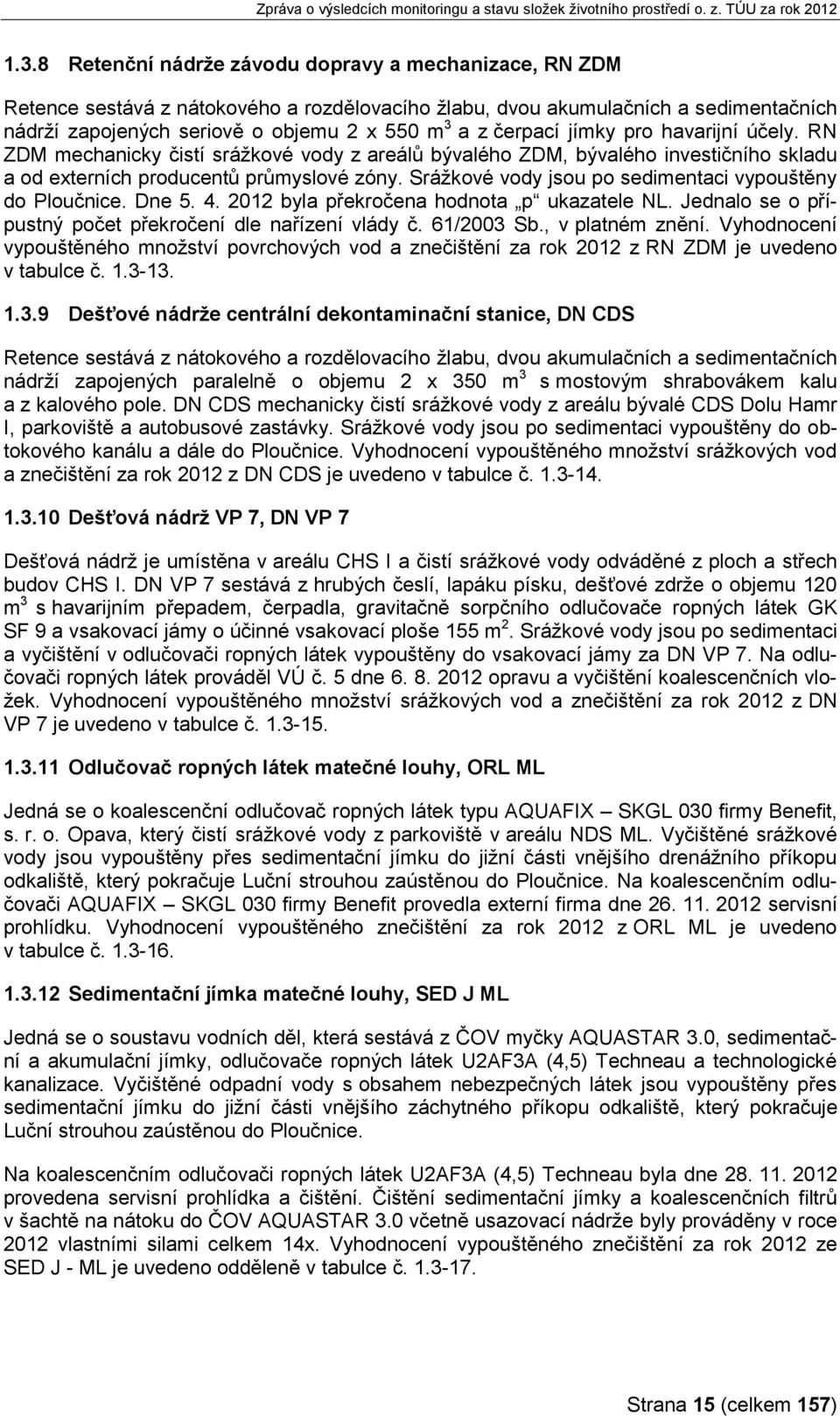 Srážkové vody jsou po sedimentaci vypouštěny do Ploučnice. Dne 5. 4. 2012 byla překročena hodnota p ukazatele NL. Jednalo se o přípustný počet překročení dle nařízení vlády č. 61/2003 Sb.