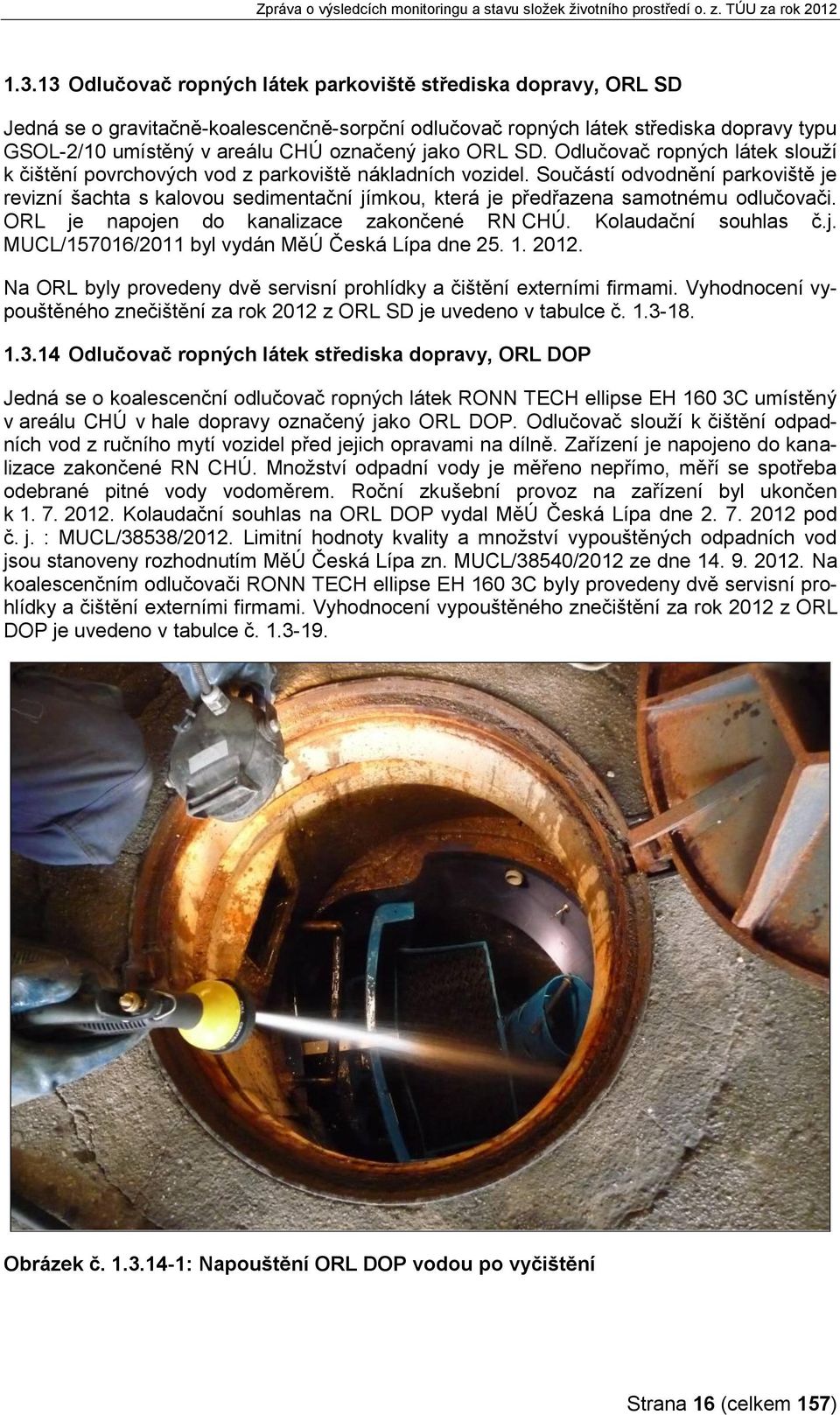 Součástí odvodnění parkoviště je revizní šachta s kalovou sedimentační jímkou, která je předřazena samotnému odlučovači. ORL je napojen do kanalizace zakončené RN CHÚ. Kolaudační souhlas č.j. MUCL/157016/2011 byl vydán MěÚ Česká Lípa dne 25.