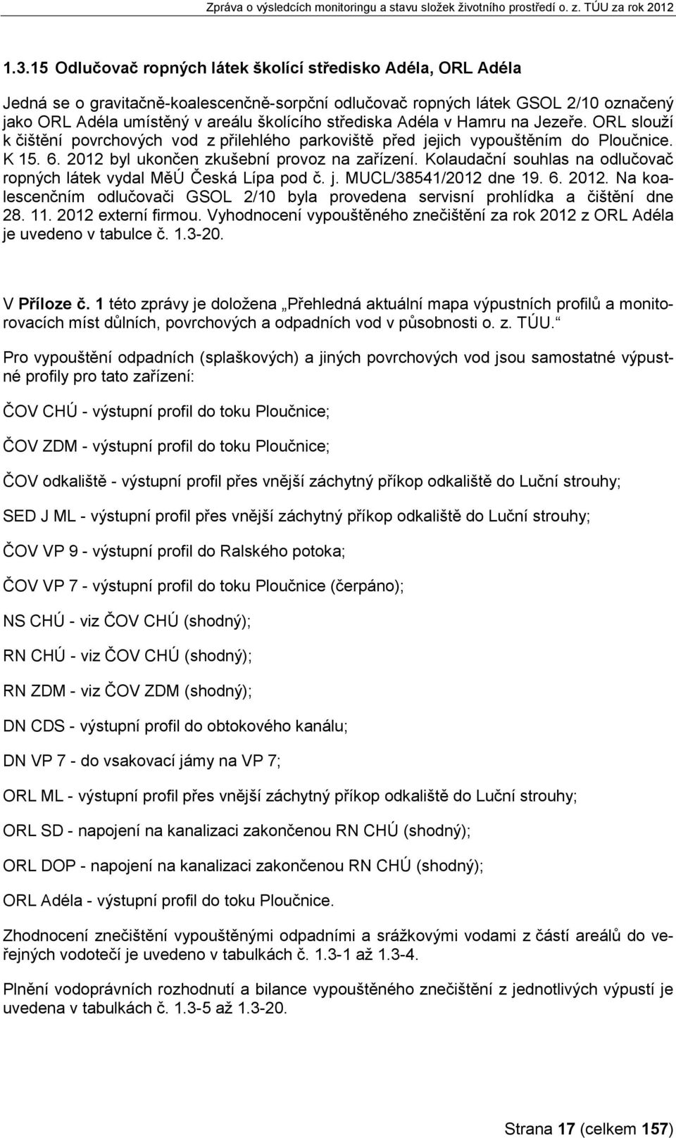 Kolaudační souhlas na odlučovač ropných látek vydal MěÚ Česká Lípa pod č. j. MUCL/38541/2012 dne 19. 6. 2012. Na koalescenčním odlučovači GSOL 2/10 byla provedena servisní prohlídka a čištění dne 28.