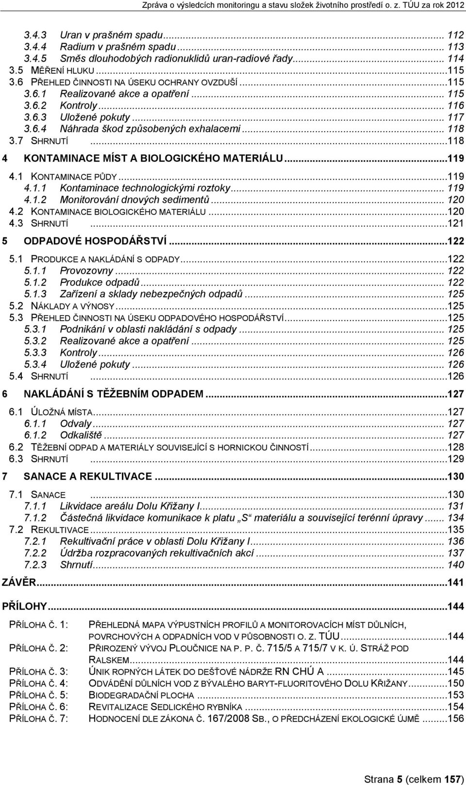 7 SHRNUTÍ...118 4 KONTAMINACE MÍST A BIOLOGICKÉHO MATERIÁLU...119 4.1 KONTAMINACE PŮDY...119 4.1.1 Kontaminace technologickými roztoky... 119 4.1.2 Monitorování dnových sedimentů... 120 4.
