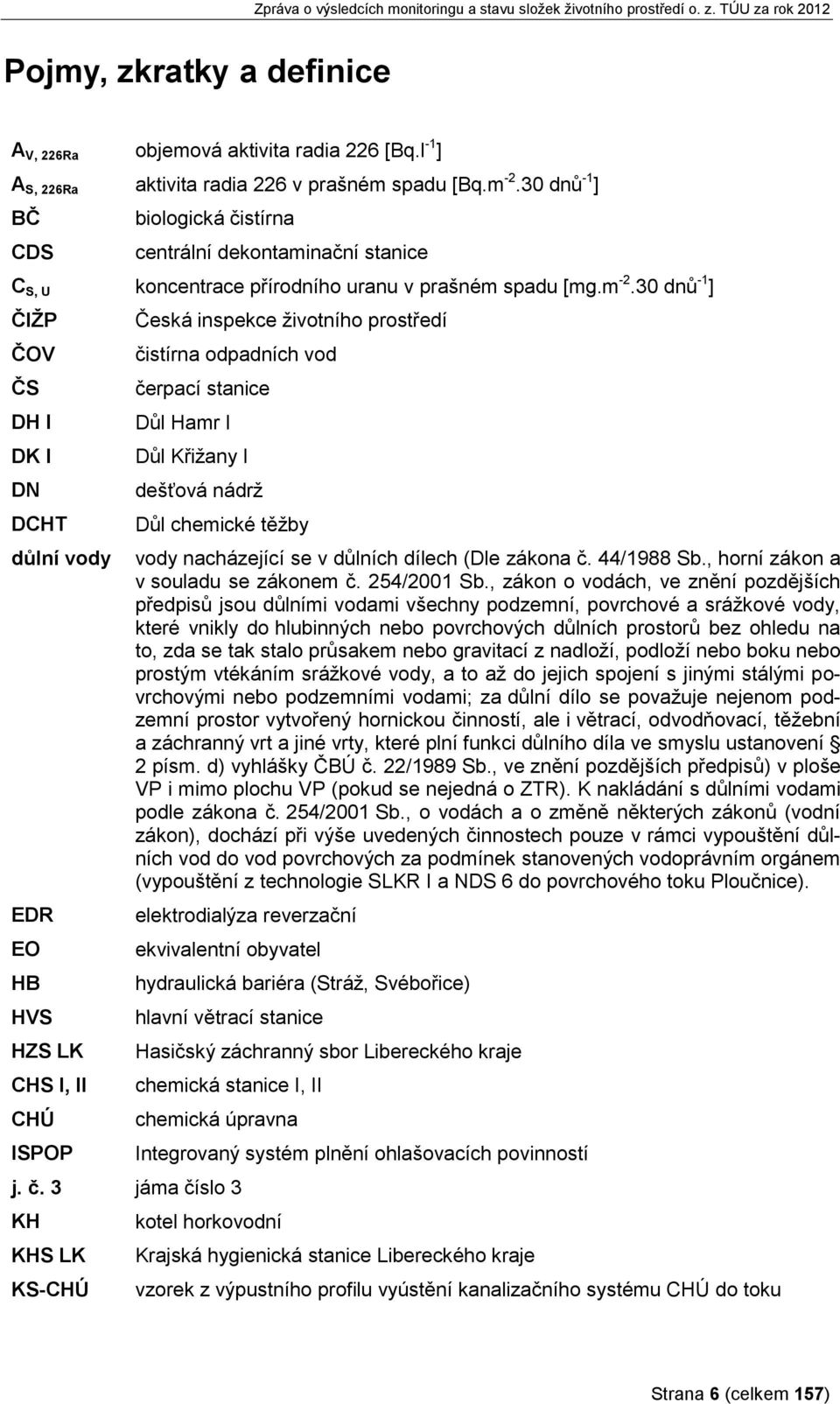 30 dnů -1 ] ČIŽP ČOV ČS DH I DK I DN DCHT důlní vody EDR EO HB HVS HZS LK CHS I, II CHÚ ISPOP Česká inspekce životního prostředí čistírna odpadních vod čerpací stanice Důl Hamr I Důl Křižany I