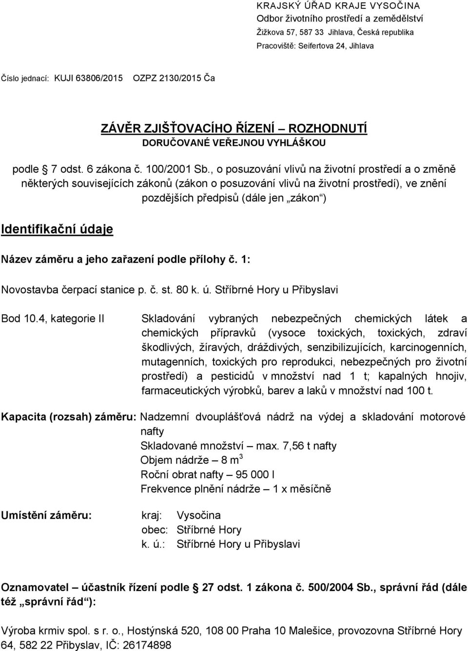 , o posuzování vlivů na ţivotní prostředí a o změně některých souvisejících zákonů (zákon o posuzování vlivů na ţivotní prostředí), ve znění pozdějších předpisů (dále jen zákon ) Identifikační údaje