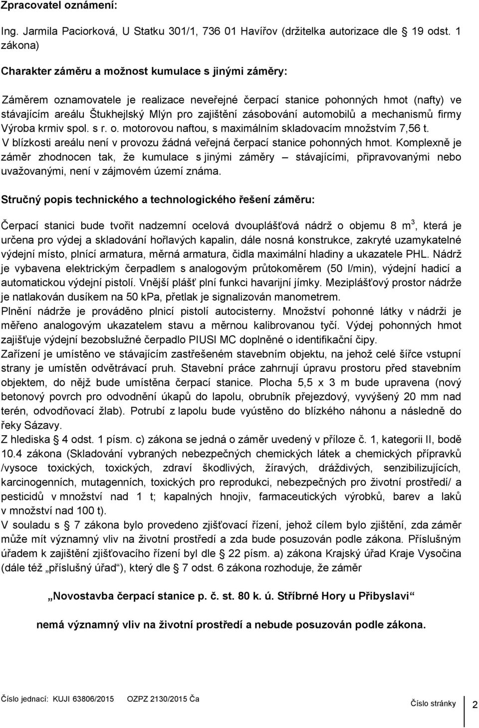 zásobování automobilů a mechanismů firmy Výroba krmiv spol. s r. o. motorovou naftou, s maximálním skladovacím mnoţstvím 7,56 t.