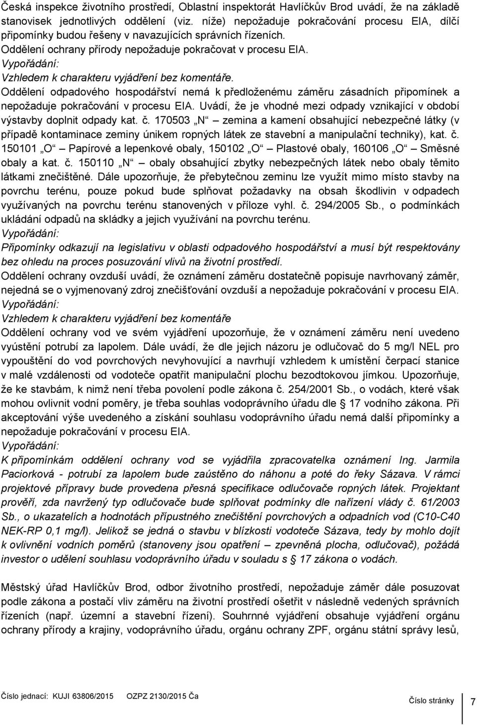 Vzhledem k charakteru vyjádření bez komentáře. Oddělení odpadového hospodářství nemá k předloţenému záměru zásadních připomínek a nepoţaduje pokračování v procesu EIA.