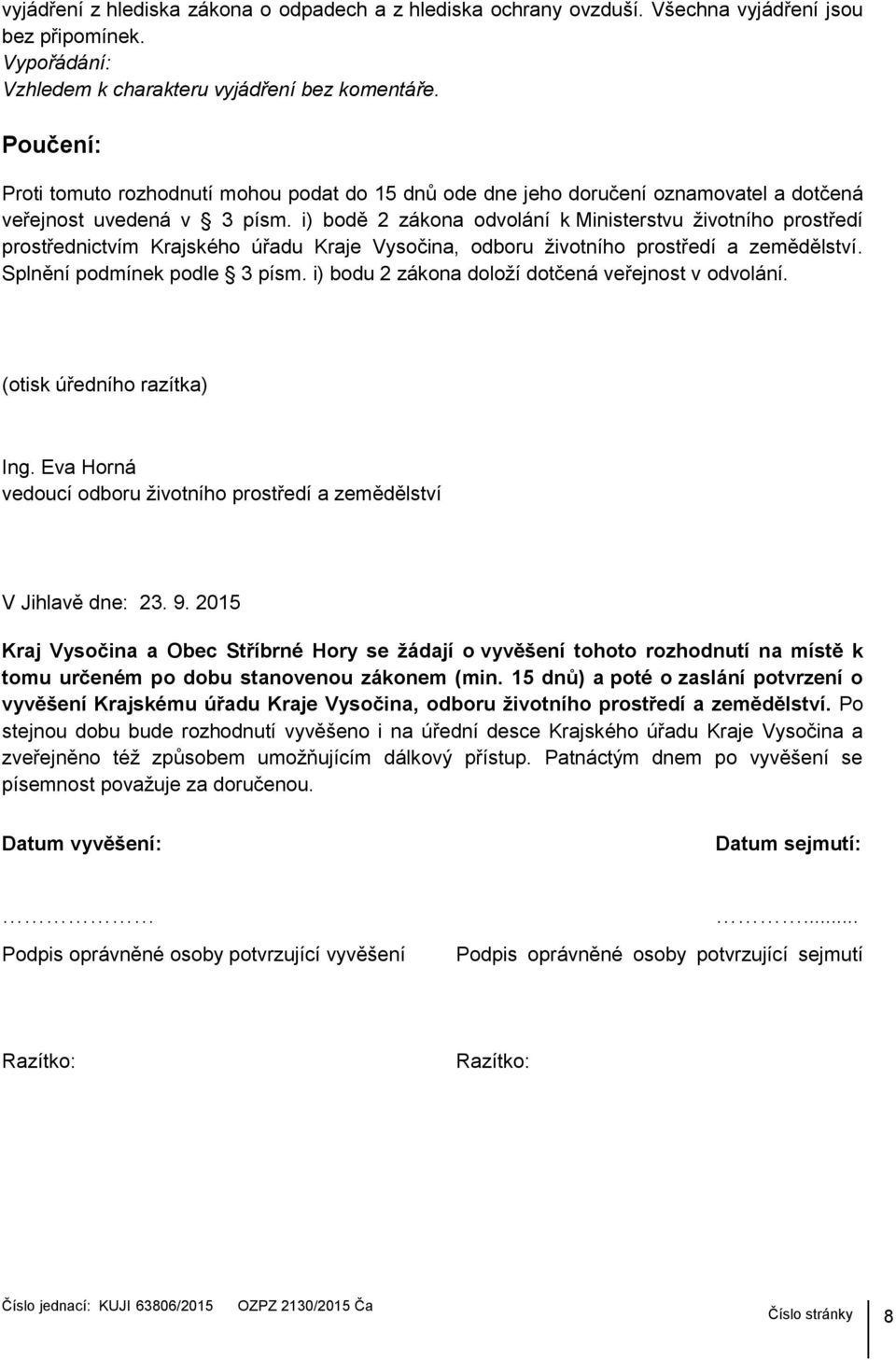 i) bodě 2 zákona odvolání k Ministerstvu ţivotního prostředí prostřednictvím Krajského úřadu Kraje Vysočina, odboru ţivotního prostředí a zemědělství. Splnění podmínek podle 3 písm.