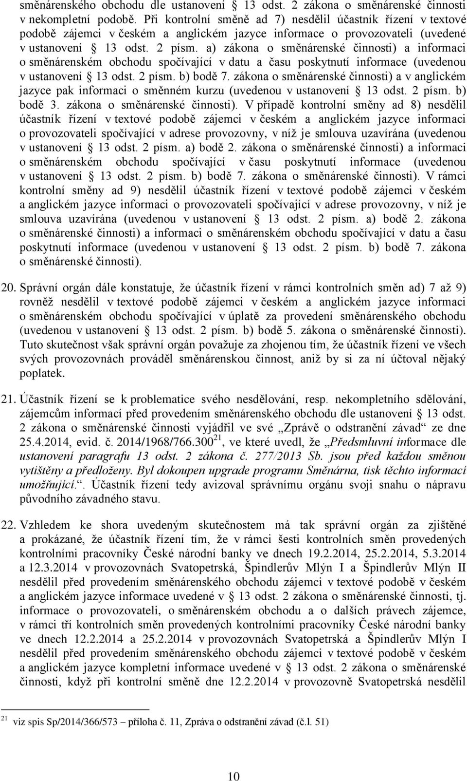 a) zákona o směnárenské činnosti) a informaci o směnárenském obchodu spočívající v datu a času poskytnutí informace (uvedenou v ustanovení 13 odst. 2 písm. b) bodě 7.