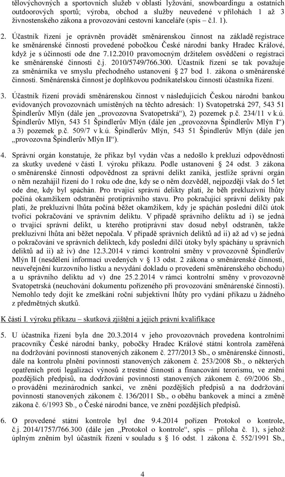 Účastník řízení je oprávněn provádět směnárenskou činnost na základě registrace ke směnárenské činnosti provedené pobočkou České národní banky Hradec Králové, když je s účinností ode dne 7.12.