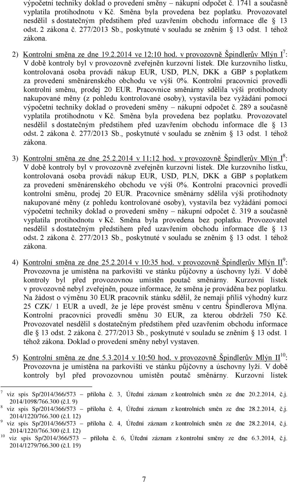 2) Kontrolní směna ze dne 19.2.2014 ve 12:10 hod. v provozovně Špindlerův Mlýn I 7 : V době kontroly byl v provozovně zveřejněn kurzovní lístek.