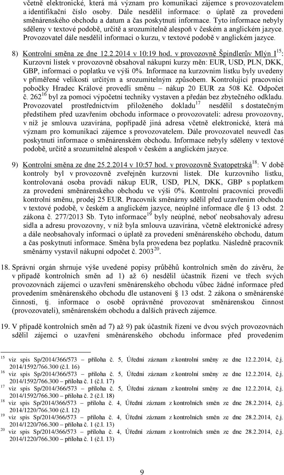 Tyto informace nebyly sděleny v textové podobě, určitě a srozumitelně alespoň v českém a anglickém jazyce. Provozovatel dále nesdělil informaci o kurzu, v textové podobě v anglickém jazyce.