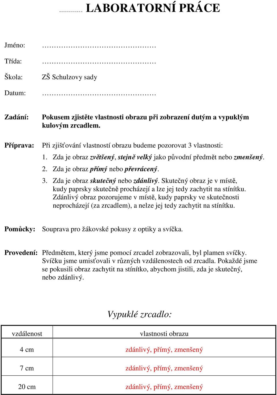 Skutečný obraz je v místě, kudy paprsky skutečně procházejí a lze jej tedy zachytit na stínítku.