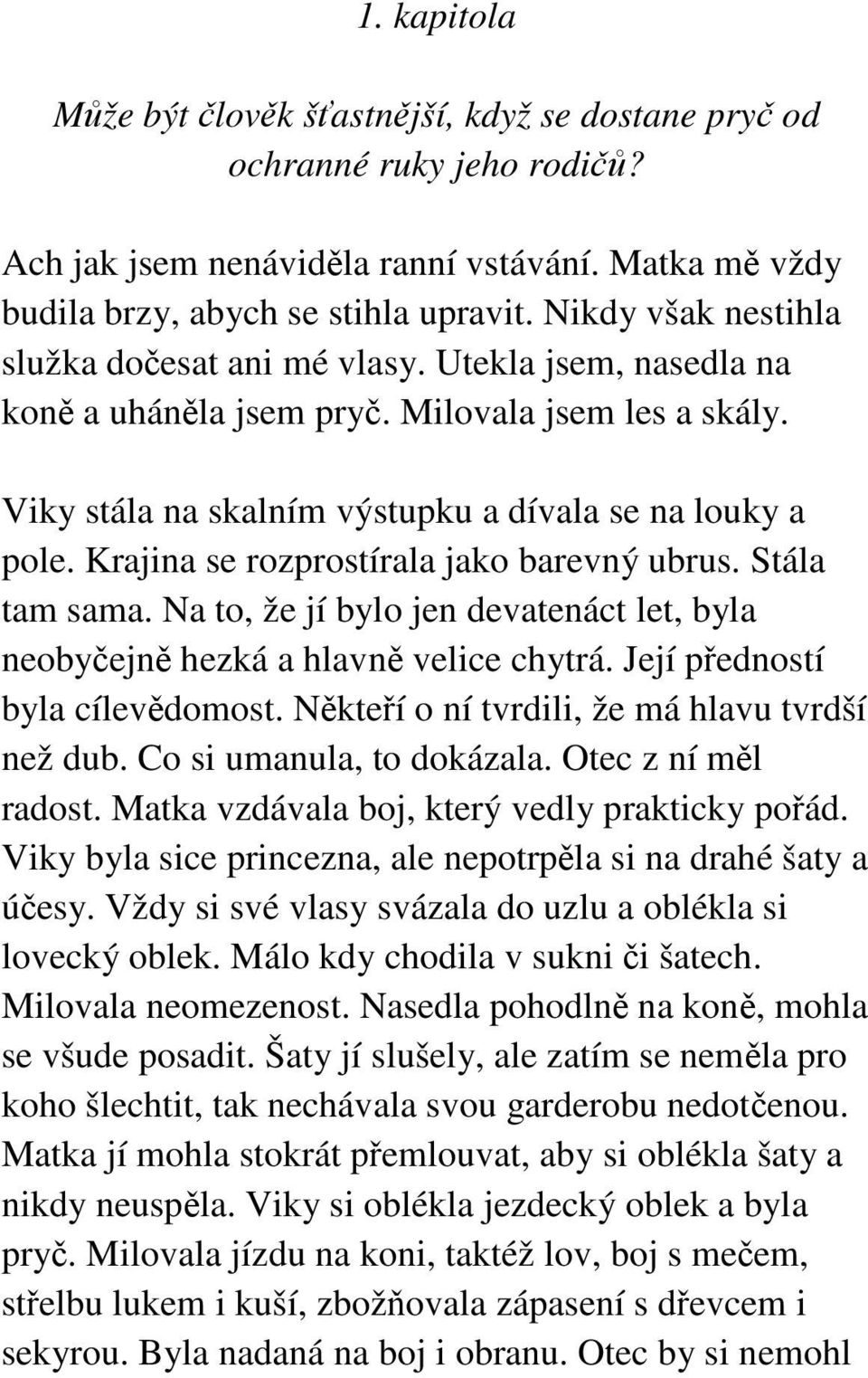 Krajina se rozprostírala jako barevný ubrus. Stála tam sama. Na to, že jí bylo jen devatenáct let, byla neobyčejně hezká a hlavně velice chytrá. Její předností byla cílevědomost.